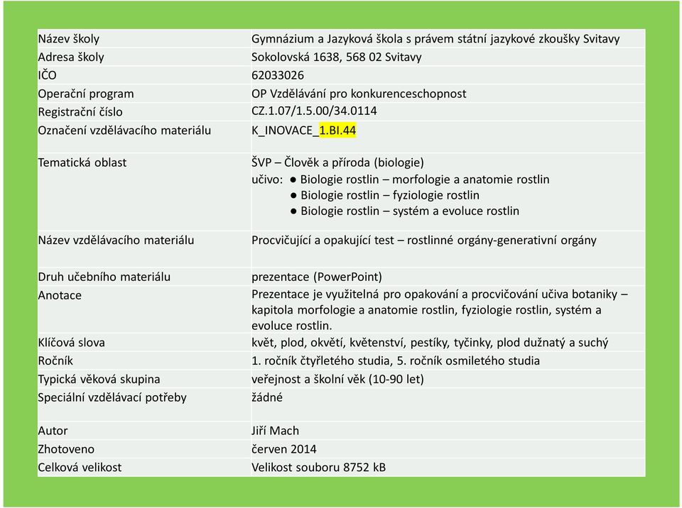 44 Tematická oblast Název vzdělávacího materiálu ŠVP Člověk a příroda (biologie) učivo: Biologie rostlin morfologie a anatomie rostlin Biologie rostlin fyziologie rostlin Biologie rostlin systém a