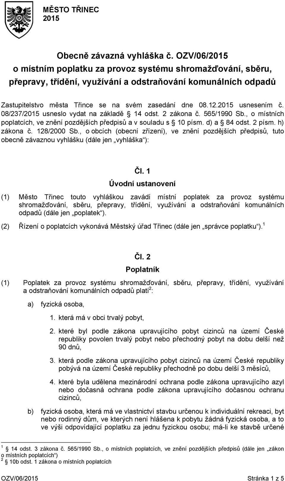 2015 usnesením č. 08/237/2015 usneslo vydat na základě 14 odst. 2 zákona č. 565/1990 Sb., o místních poplatcích, ve znění pozdějších předpisů a v souladu s 10 písm. d) a 84 odst. 2 písm. h) zákona č.