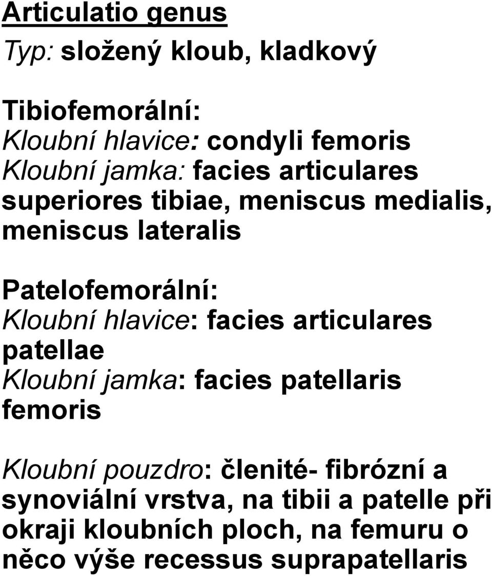 hlavice: facies articulares patellae Kloubní jamka: facies patellaris femoris Kloubní pouzdro: členité-
