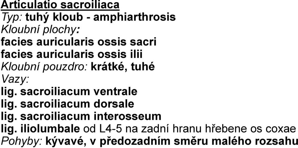lig. sacroiliacum ventrale lig. sacroiliacum dorsale lig. sacroiliacum interosseum lig.