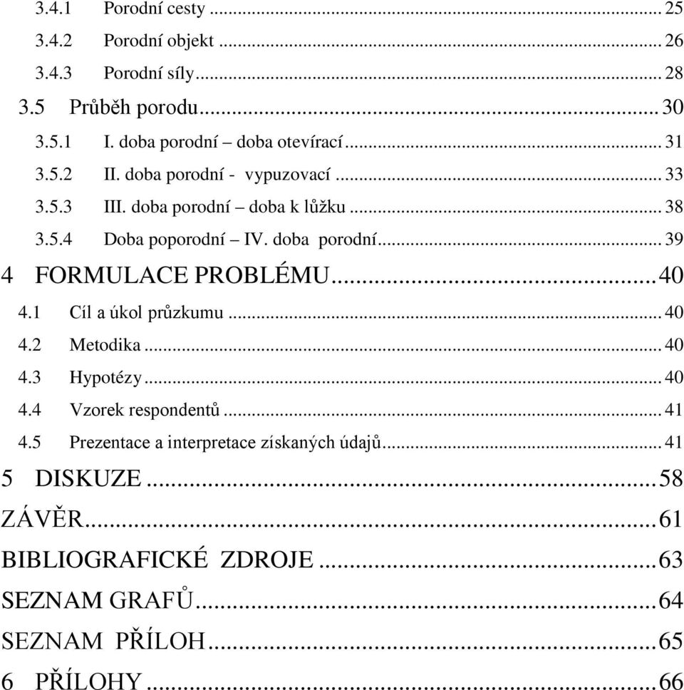 .. 40 4.1 Cíl a úkol průzkumu... 40 4.2 Metodika... 40 4.3 Hypotézy... 40 4.4 Vzorek respondentů... 41 4.