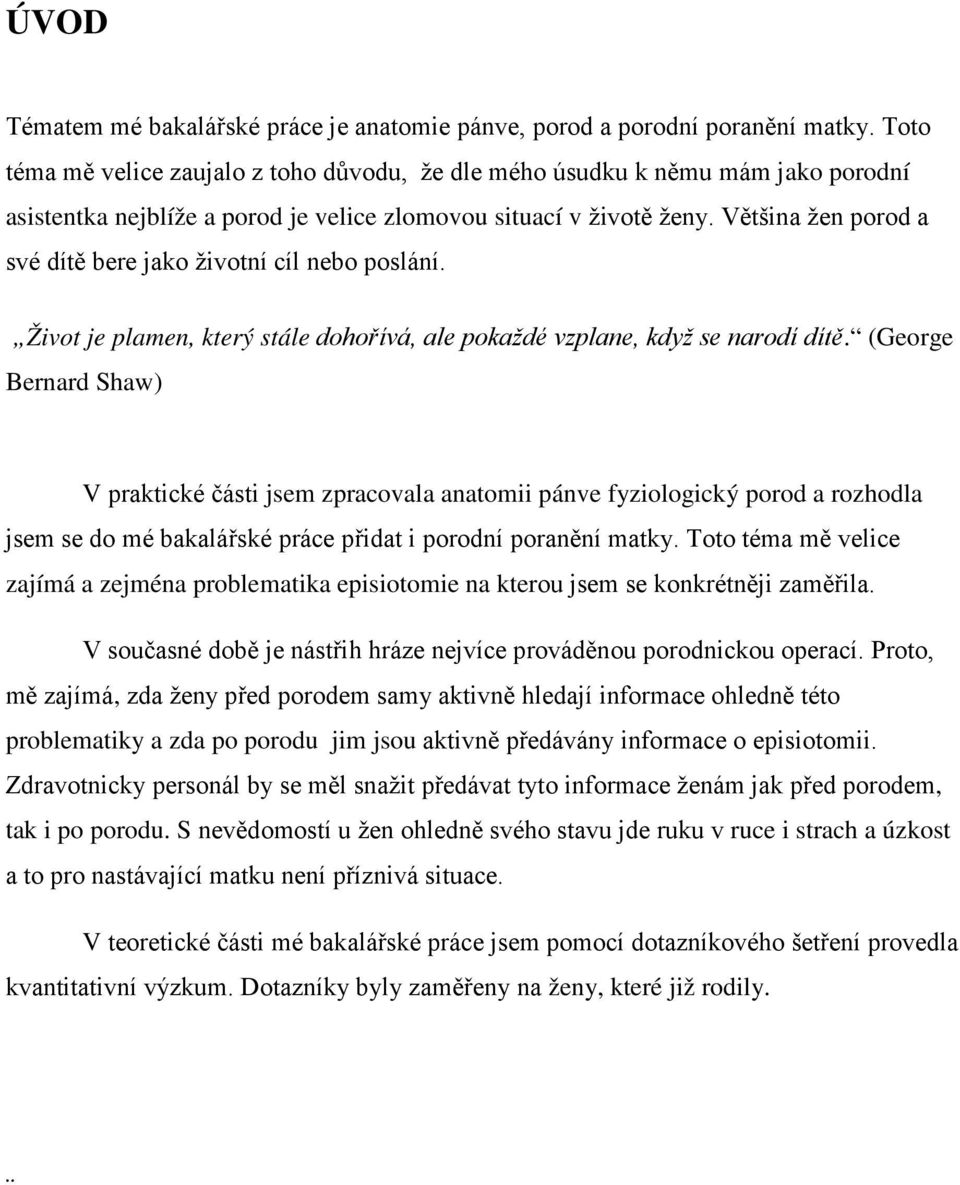 Většina žen porod a své dítě bere jako životní cíl nebo poslání. Život je plamen, který stále dohořívá, ale pokaždé vzplane, když se narodí dítě.