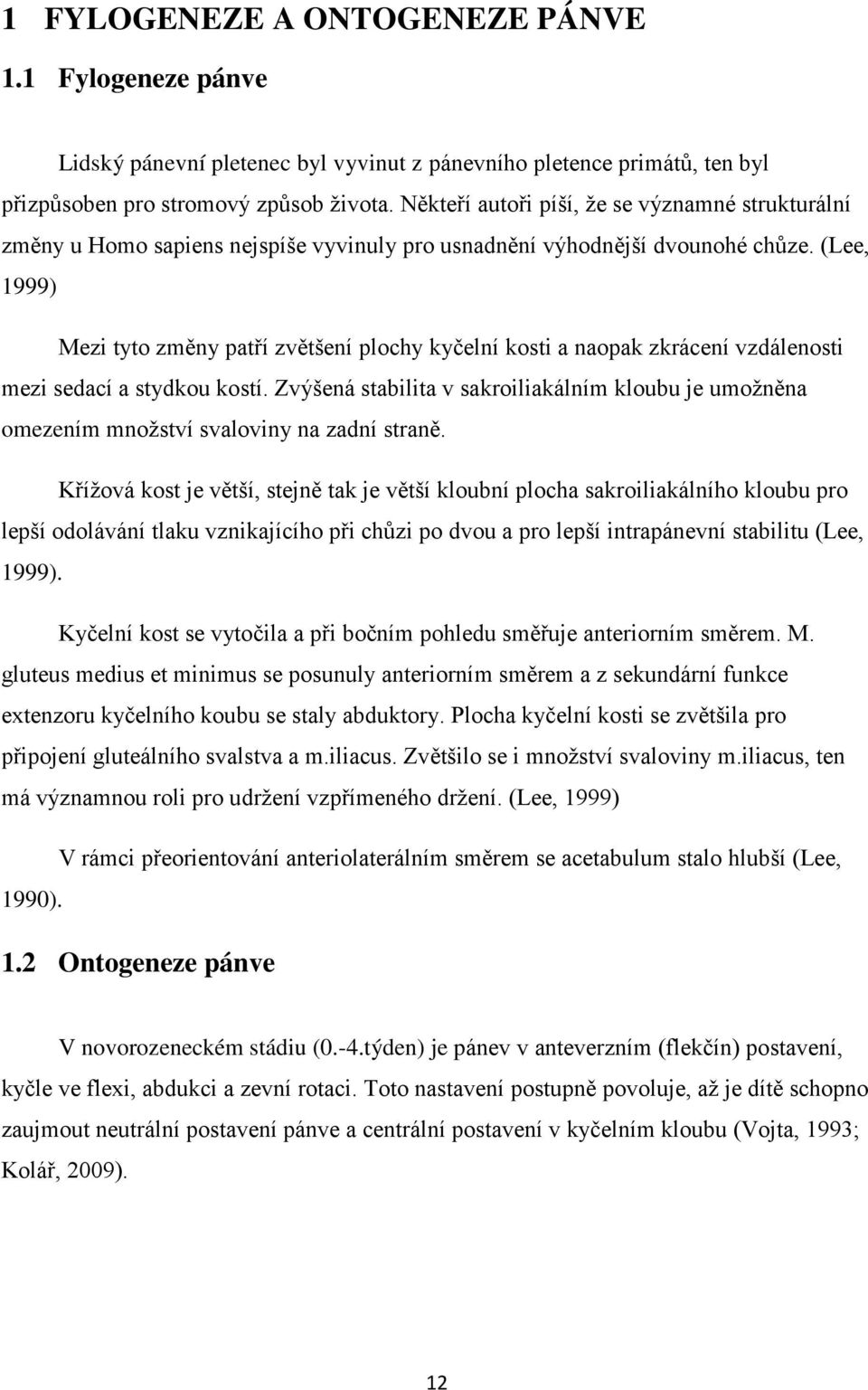 (Lee, 1999) Mezi tyto změny patří zvětšení plochy kyčelní kosti a naopak zkrácení vzdálenosti mezi sedací a stydkou kostí.