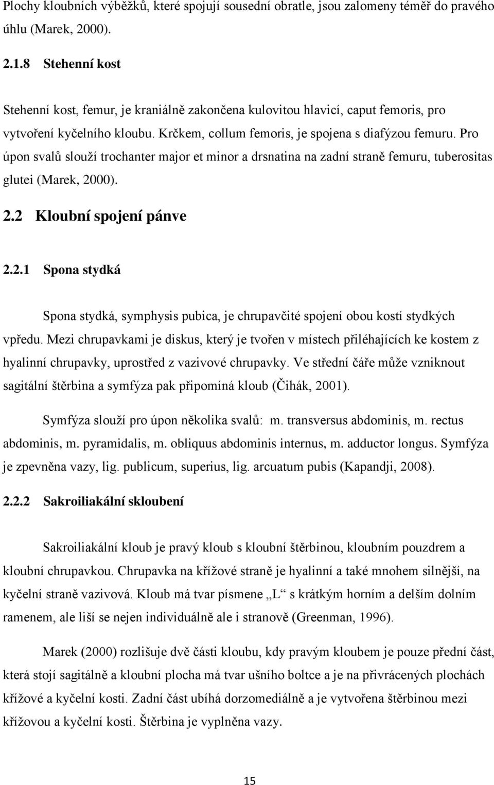 Pro úpon svalů slouží trochanter major et minor a drsnatina na zadní straně femuru, tuberositas glutei (Marek, 20