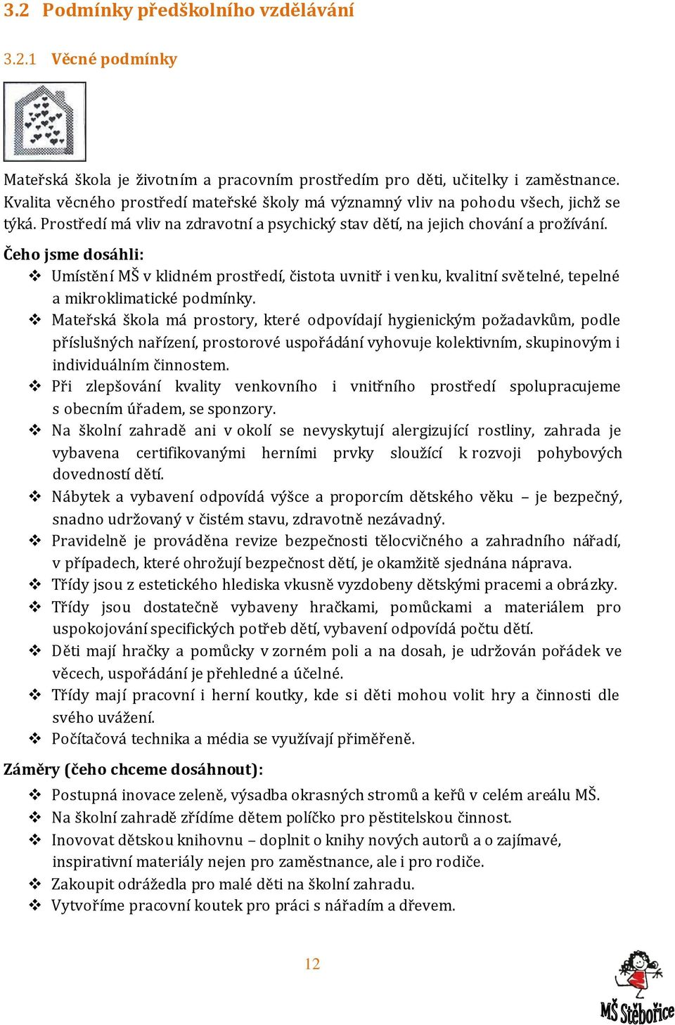 Čeho jsme dosáhli: Umístění MŠ v klidném prostředí, čistota uvnitř i venku, kvalitní světelné, tepelné a mikroklimatické podmínky.