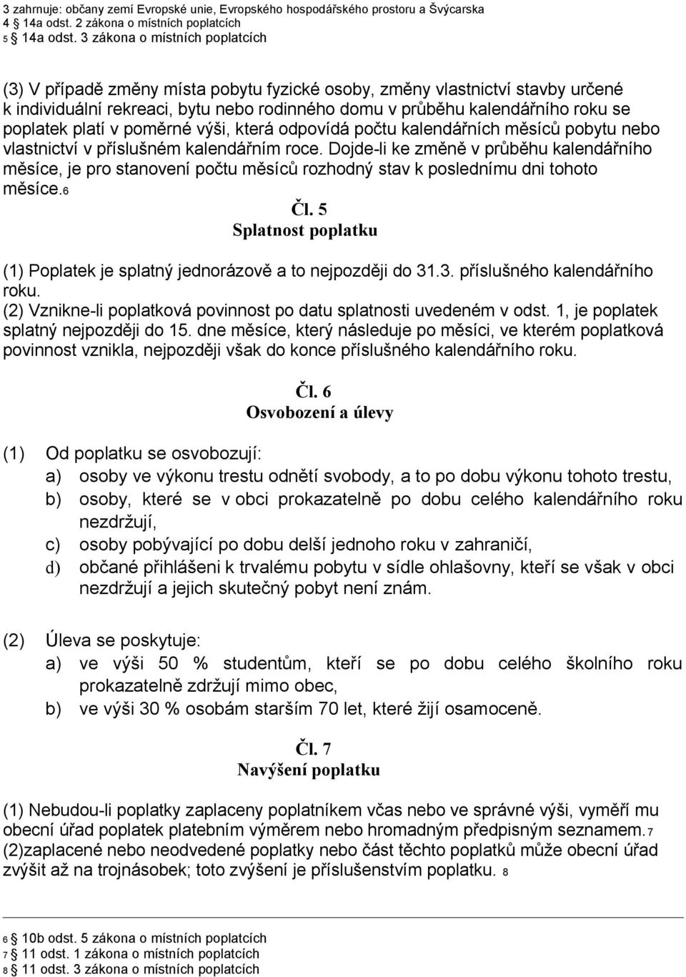 poplatek platí v poměrné výši, která odpovídá počtu kalendářních měsíců pobytu nebo vlastnictví v příslušném kalendářním roce.