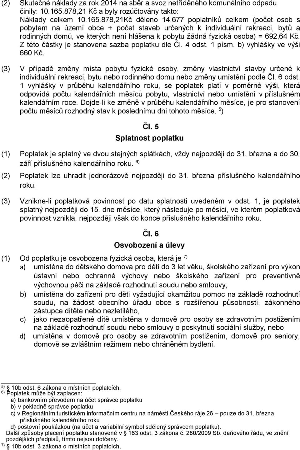 Z této částky je stanovena sazba poplatku dle Čl. 4 odst. 1 písm. b) vyhlášky ve výši 660 Kč.