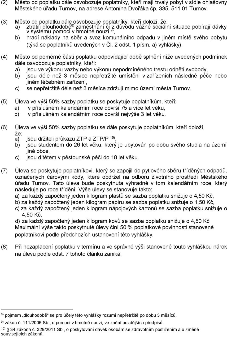 náklady na sběr a svoz komunálního odpadu v jiném místě svého pobytu (týká se poplatníků uvedených v Čl. 2 odst. 1 písm. a) vyhlášky).