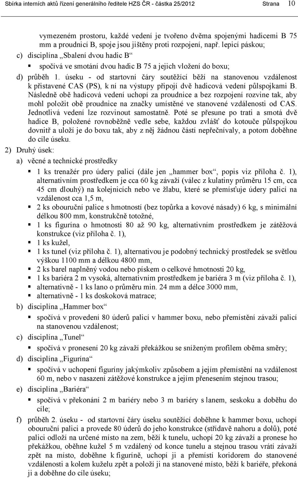 úseku - od startovní čáry soutěžící běží na stanovenou vzdálenost k přistavené CAS (PS), k ní na výstupy připojí dvě hadicová vedení půlspojkami B.