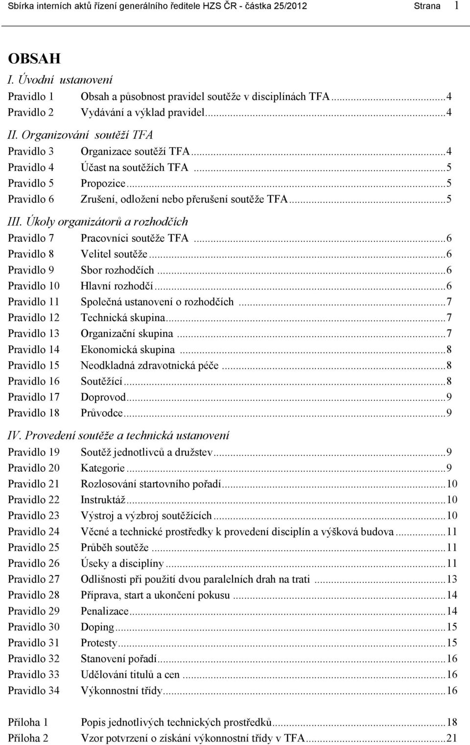 ..5 Pravidlo 6 Zrušení, odložení nebo přerušení soutěže TFA...5 III. Úkoly organizátorů a rozhodčích Pravidlo 7 Pracovníci soutěže TFA...6 Pravidlo 8 Velitel soutěže...6 Pravidlo 9 Sbor rozhodčích.