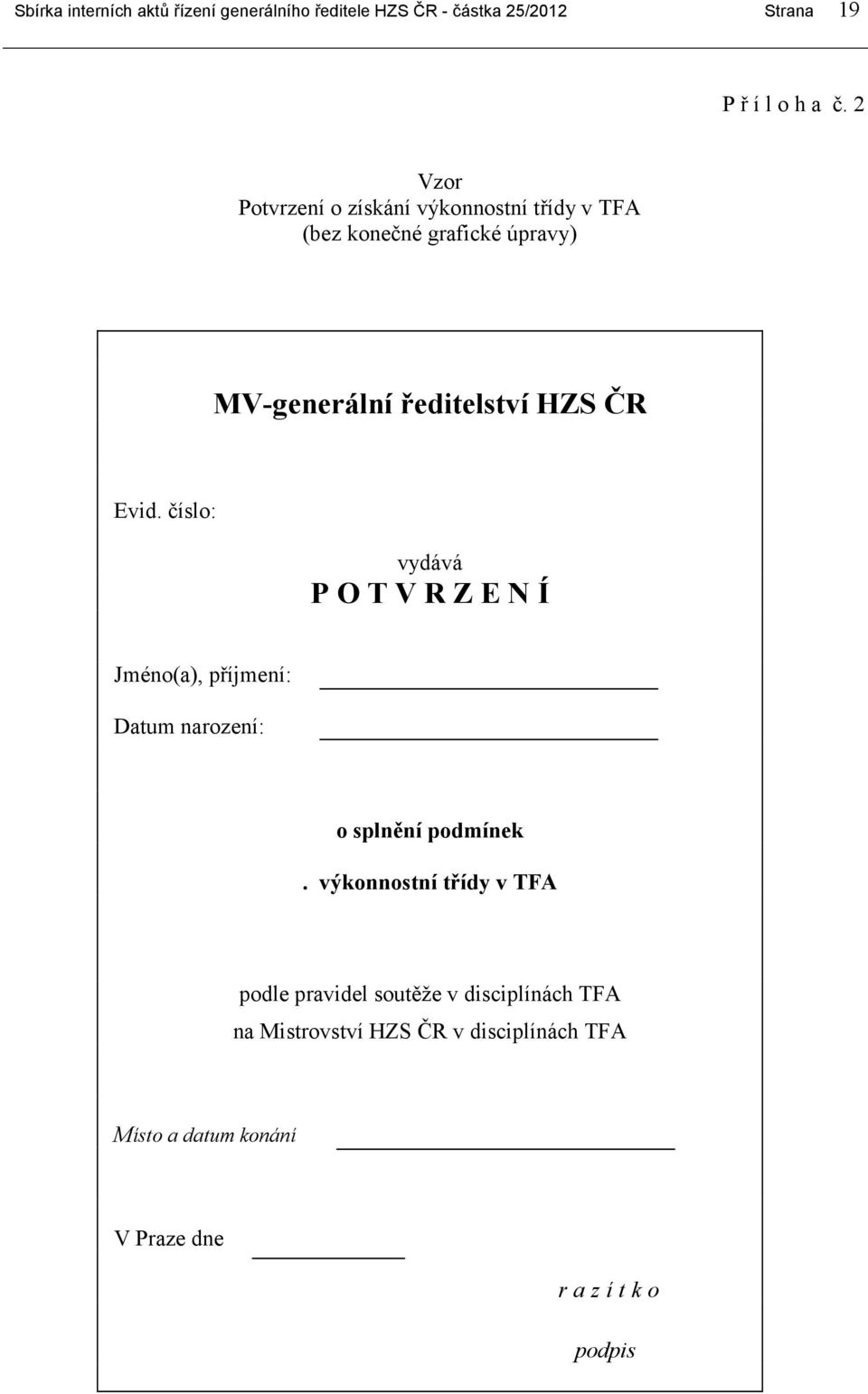 Evid. číslo: vydává P O T V R Z E N Í Jméno(a), příjmení: Datum narození: o splnění podmínek.