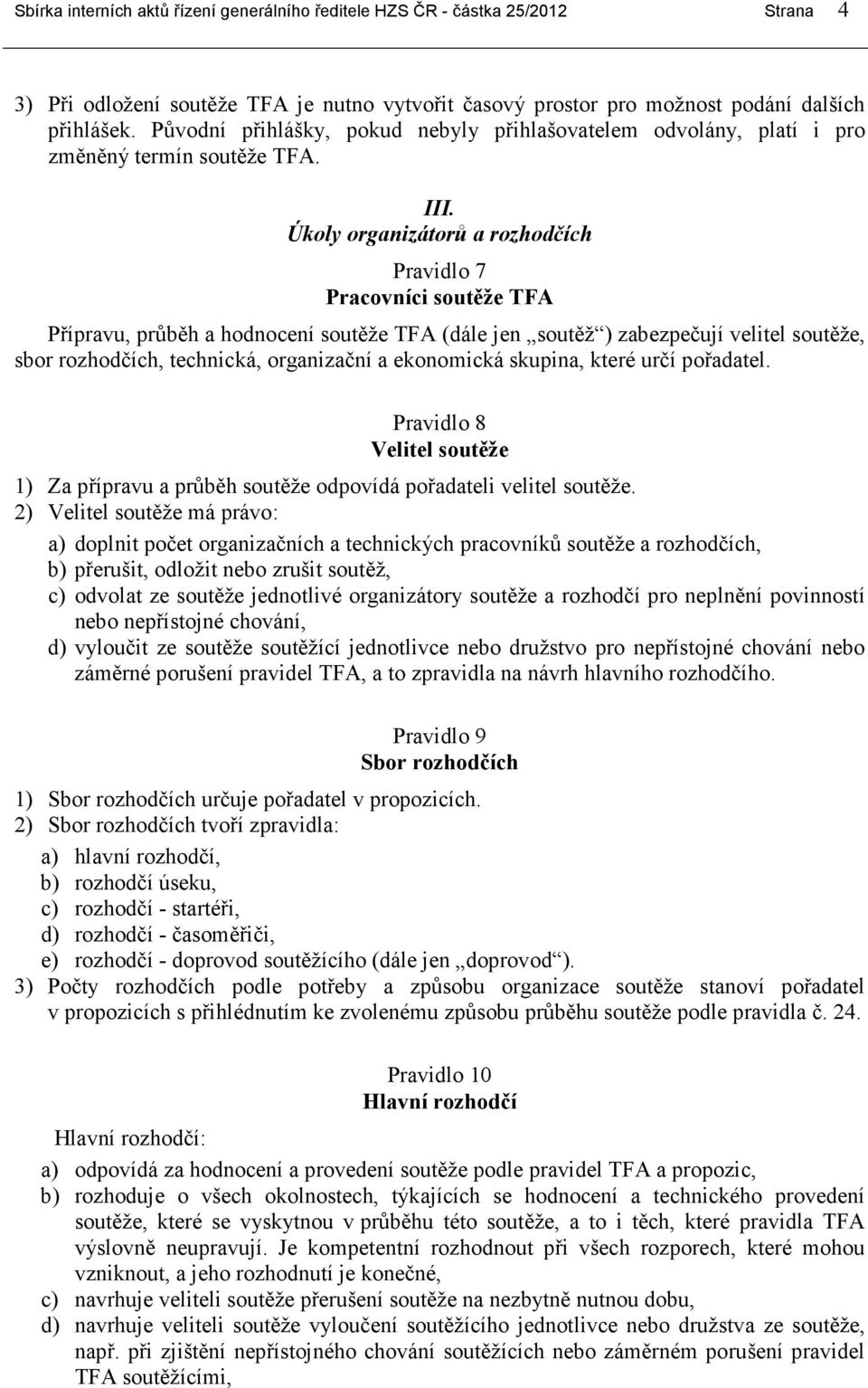 Úkoly organizátorů a rozhodčích Pravidlo 7 Pracovníci soutěže TFA Přípravu, průběh a hodnocení soutěže TFA (dále jen soutěž ) zabezpečují velitel soutěže, sbor rozhodčích, technická, organizační a