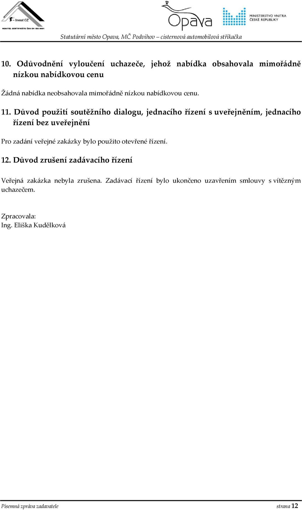 Důvod použití soutěžního dialogu, jednacího řízení s uveřejněním, jednacího řízení bez uveřejnění Pro zadání veřejné zakázky bylo