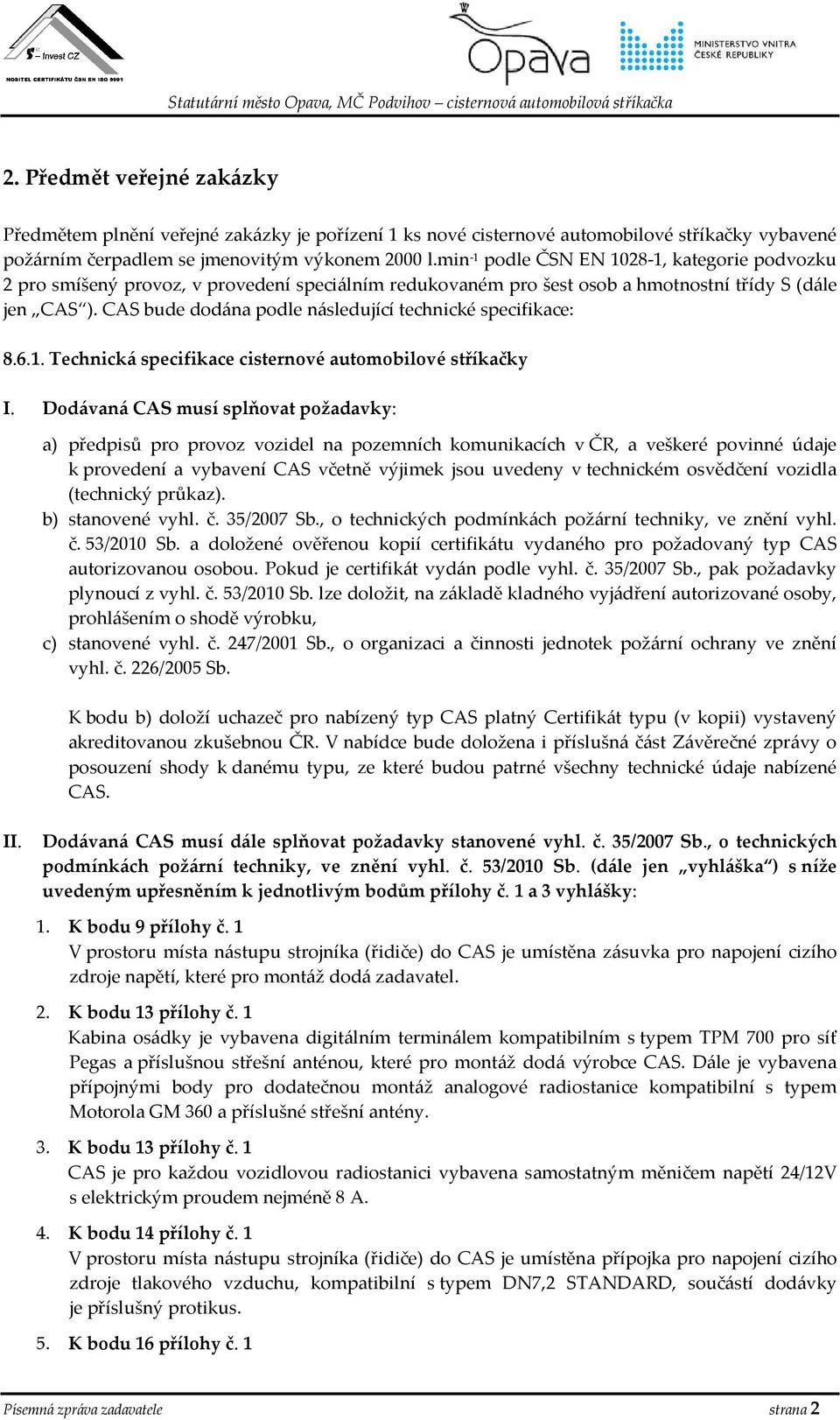 CAS bude dodána podle následující technické specifikace: 8.6.1. Technická specifikace cisternové automobilové stříkačky I.