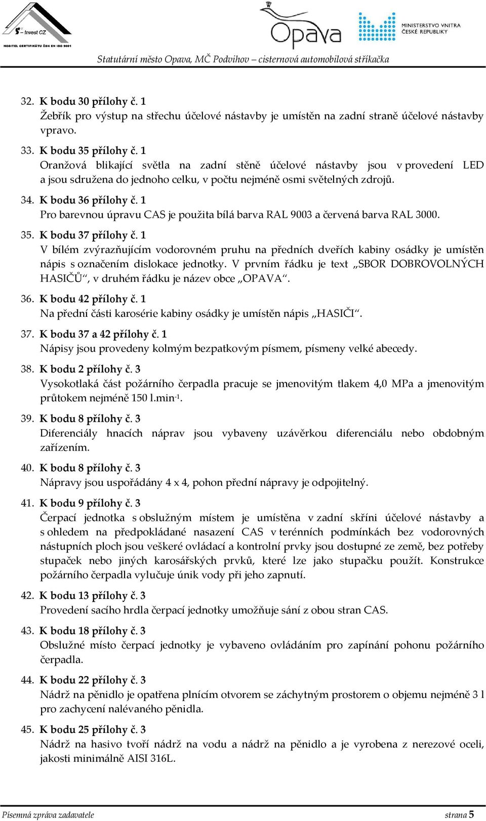 1 Pro barevnou úpravu CAS je použita bílá barva RAL 9003 a červená barva RAL 3000. 35. K bodu 37 přílohy č.