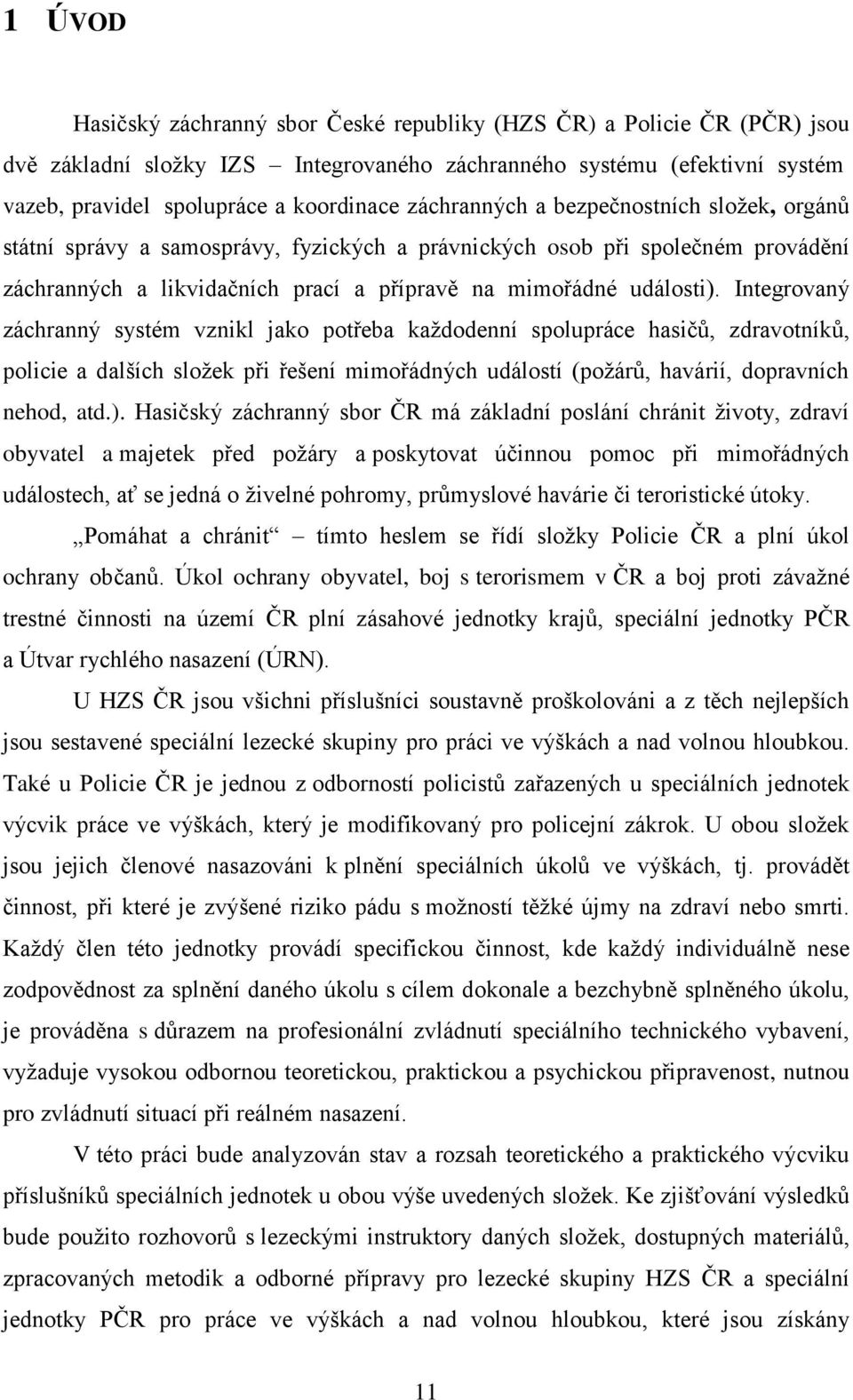 Integrovaný záchranný systém vznikl jako potřeba každodenní spolupráce hasičů, zdravotníků, policie a dalších složek při řešení mimořádných událostí (požárů, havárií, dopravních nehod, atd.).