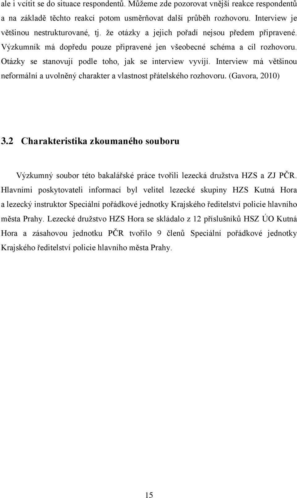 Interview má většinou neformální a uvolněný charakter a vlastnost přátelského rozhovoru. (Gavora, 2010) 3.