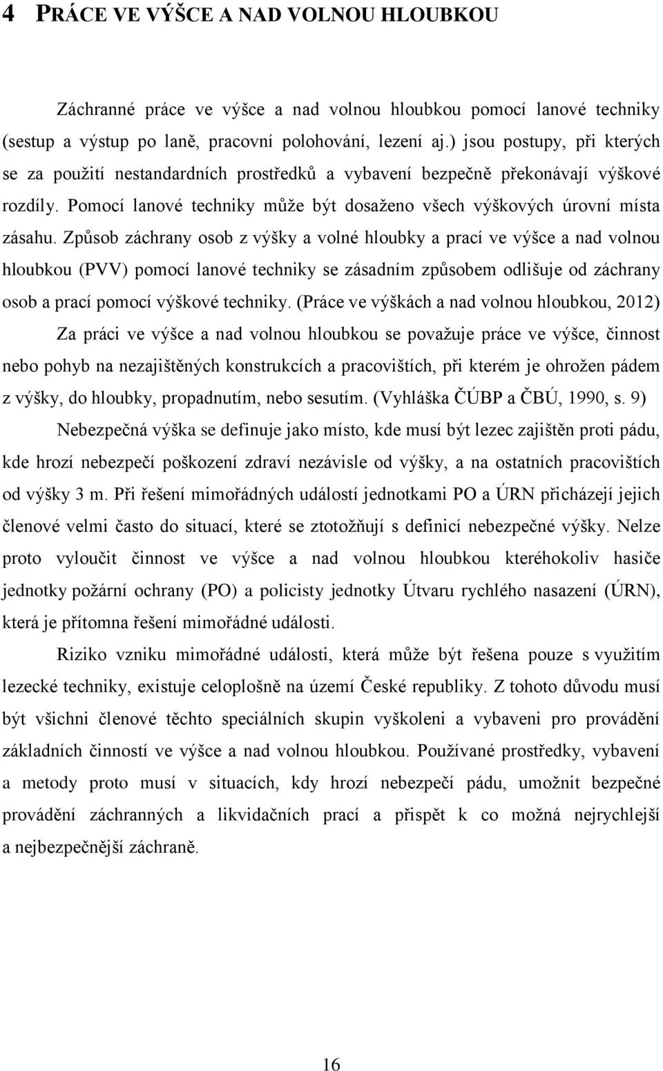 Způsob záchrany osob z výšky a volné hloubky a prací ve výšce a nad volnou hloubkou (PVV) pomocí lanové techniky se zásadním způsobem odlišuje od záchrany osob a prací pomocí výškové techniky.