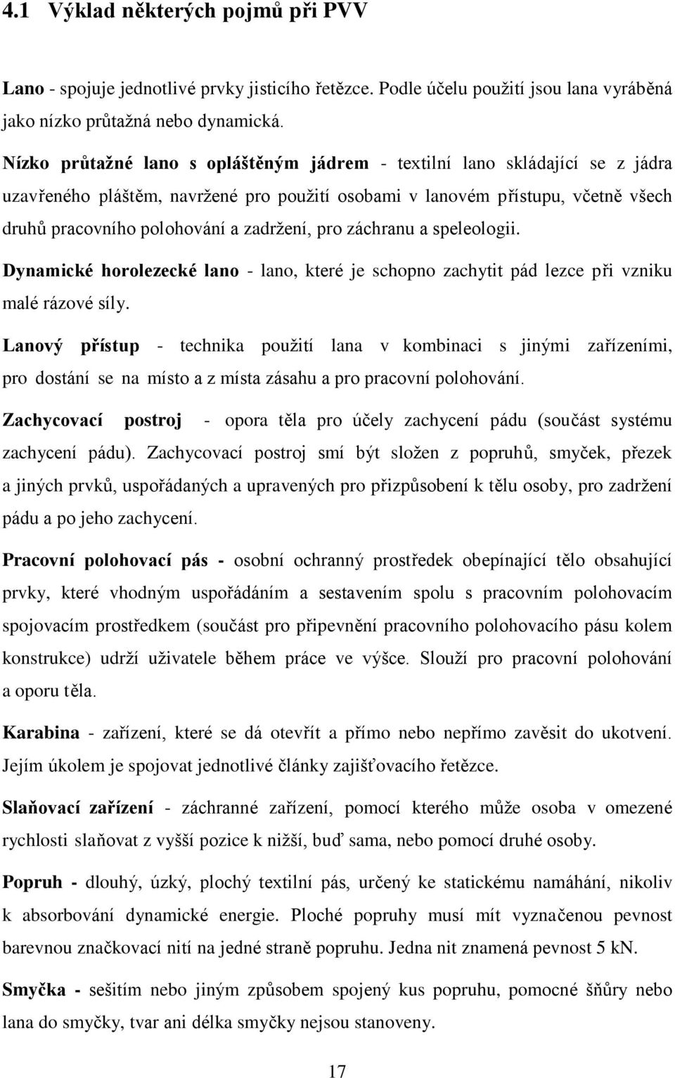 pro záchranu a speleologii. Dynamické horolezecké lano - lano, které je schopno zachytit pád lezce při vzniku malé rázové síly.
