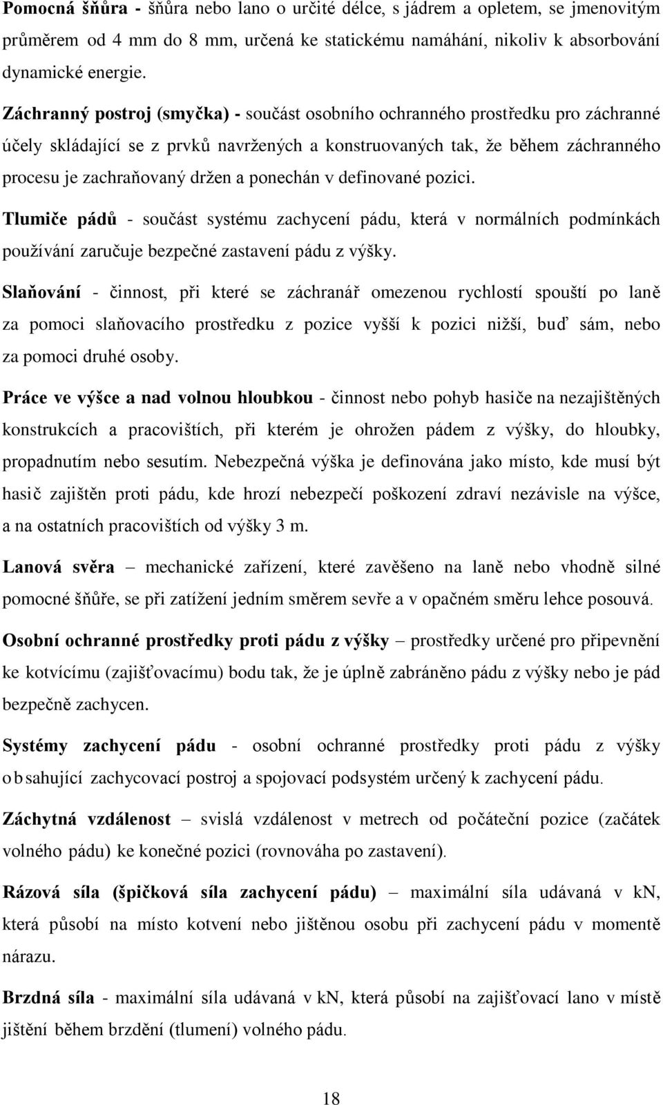 ponechán v definované pozici. Tlumiče pádů - součást systému zachycení pádu, která v normálních podmínkách používání zaručuje bezpečné zastavení pádu z výšky.