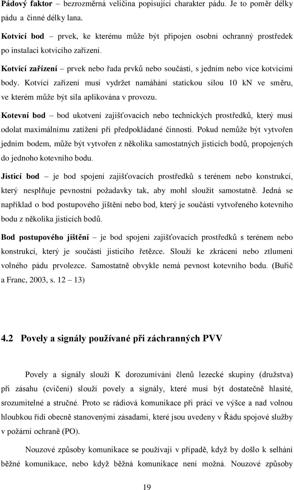 Kotvící zařízení musí vydržet namáhání statickou silou 10 kn ve směru, ve kterém může být síla aplikována v provozu.