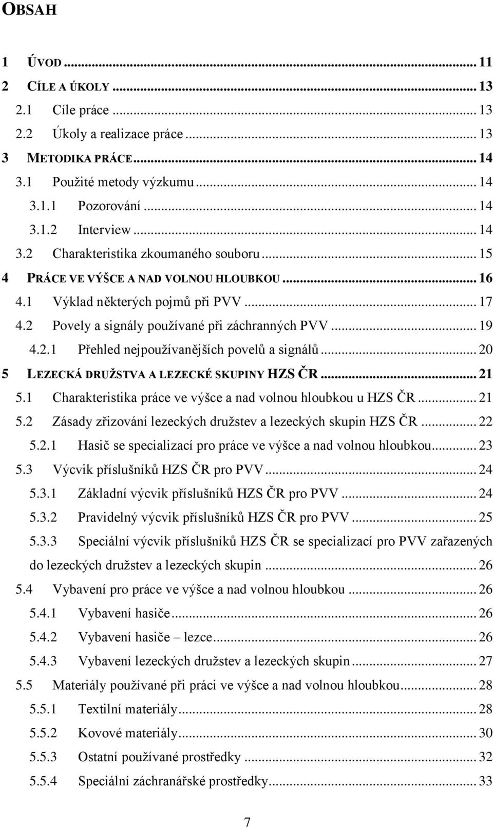.. 20 5 LEZECKÁ DRUŽSTVA A LEZECKÉ SKUPINY HZS ČR... 21 5.1 Charakteristika práce ve výšce a nad volnou hloubkou u HZS ČR... 21 5.2 Zásady zřizování lezeckých družstev a lezeckých skupin HZS ČR... 22 5.