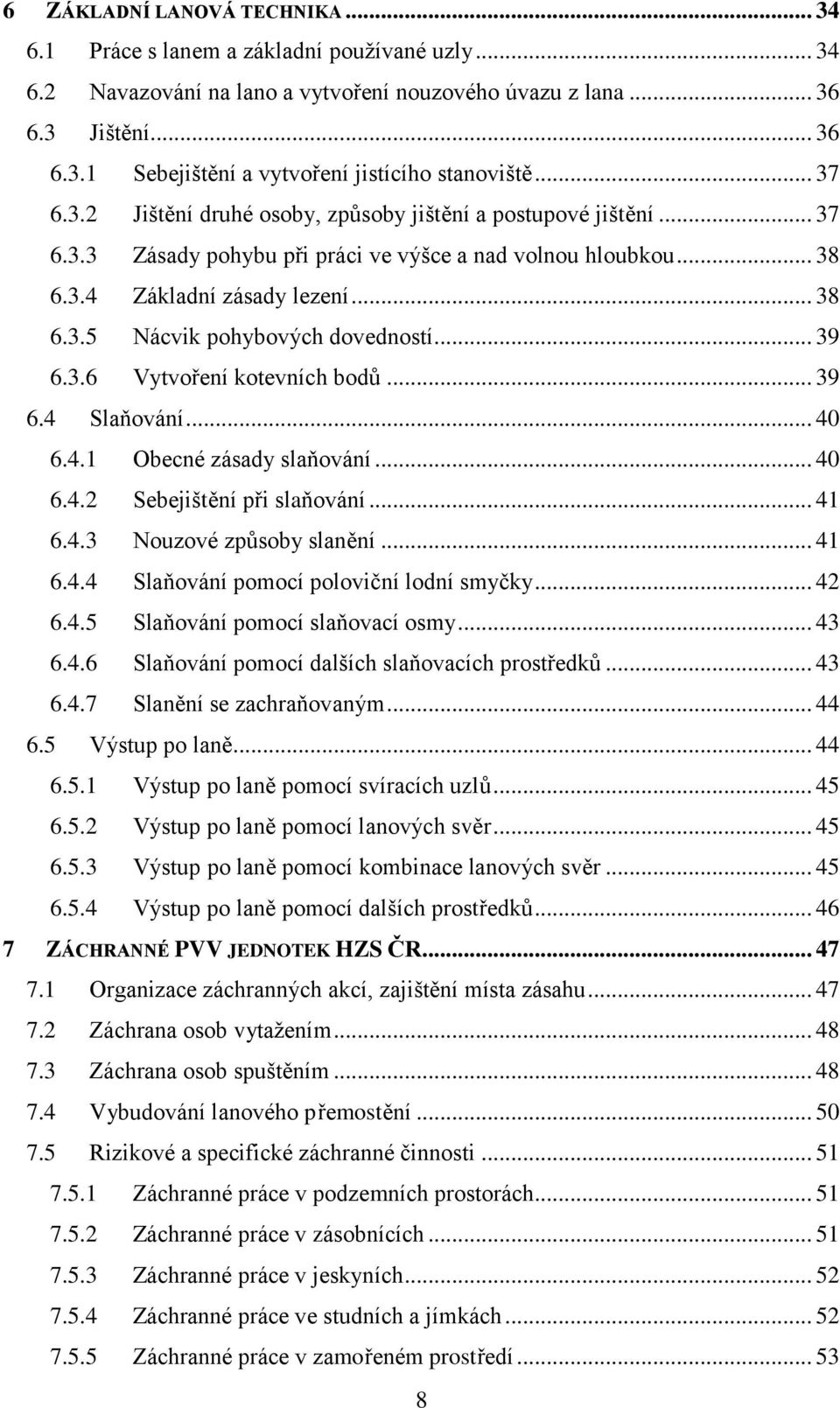 .. 39 6.3.6 Vytvoření kotevních bodů... 39 6.4 Slaňování... 40 6.4.1 Obecné zásady slaňování... 40 6.4.2 Sebejištění při slaňování... 41 6.4.3 Nouzové způsoby slanění... 41 6.4.4 Slaňování pomocí poloviční lodní smyčky.