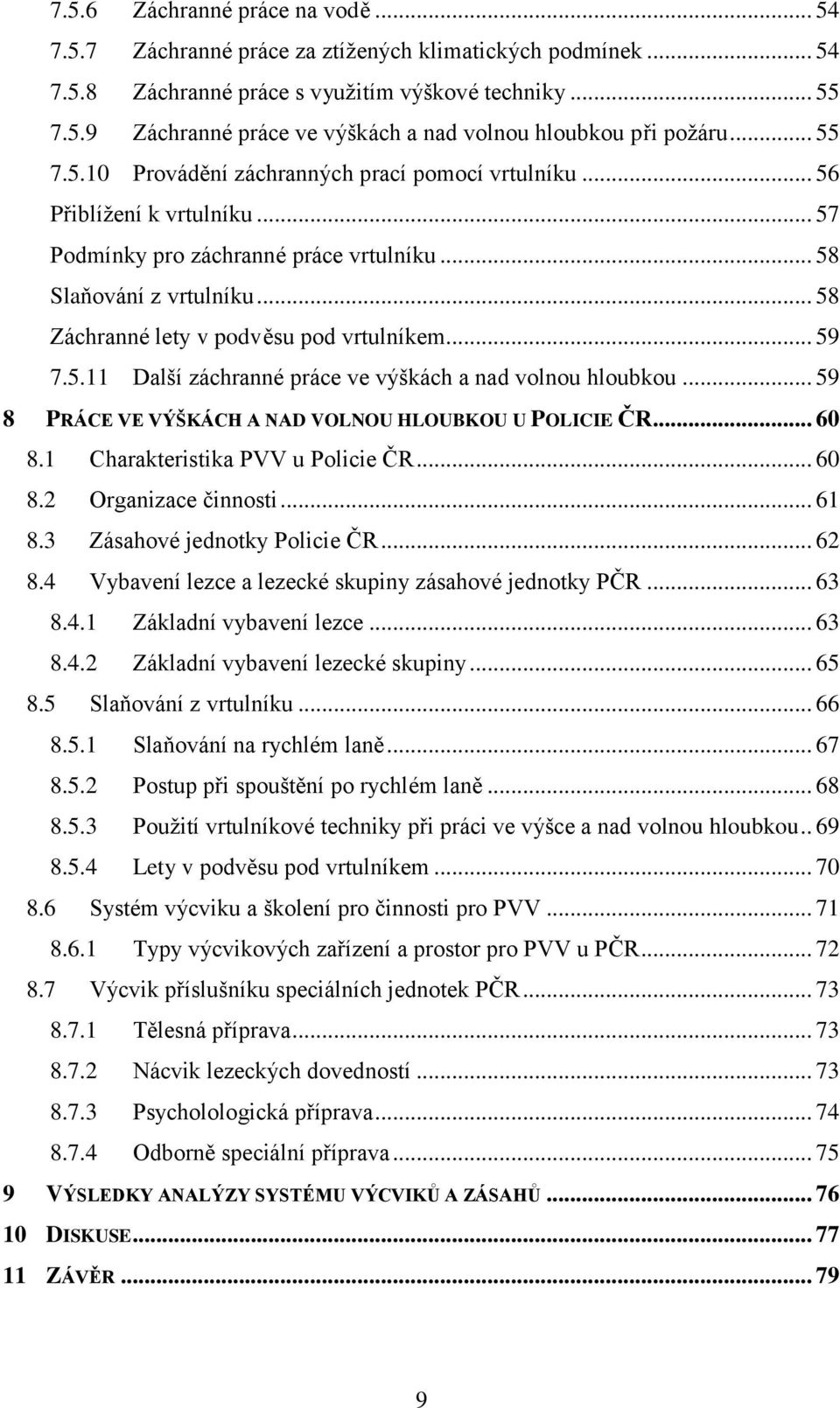 .. 58 Záchranné lety v podvěsu pod vrtulníkem... 59 7.5.11 Další záchranné práce ve výškách a nad volnou hloubkou... 59 8 PRÁCE VE VÝŠKÁCH A NAD VOLNOU HLOUBKOU U POLICIE ČR... 60 8.