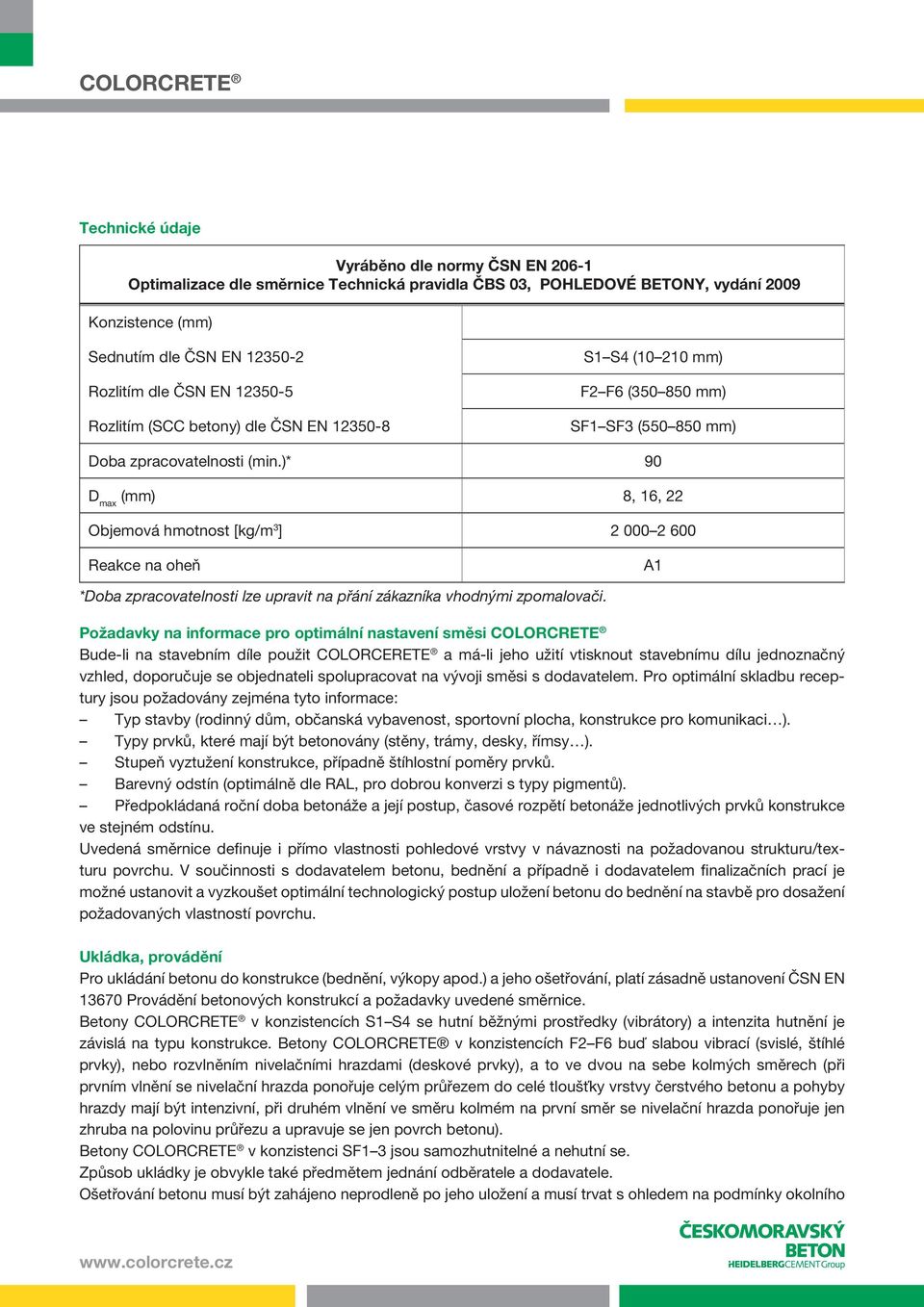 )* 90 D max (mm) 8, 16, 22 Objemová hmotnost [kg/m 3 ] 2 000 2 600 Reakce na oheň A1 *Doba zpracovatelnosti lze upravit na přání zákazníka vhodnými zpomalovači.