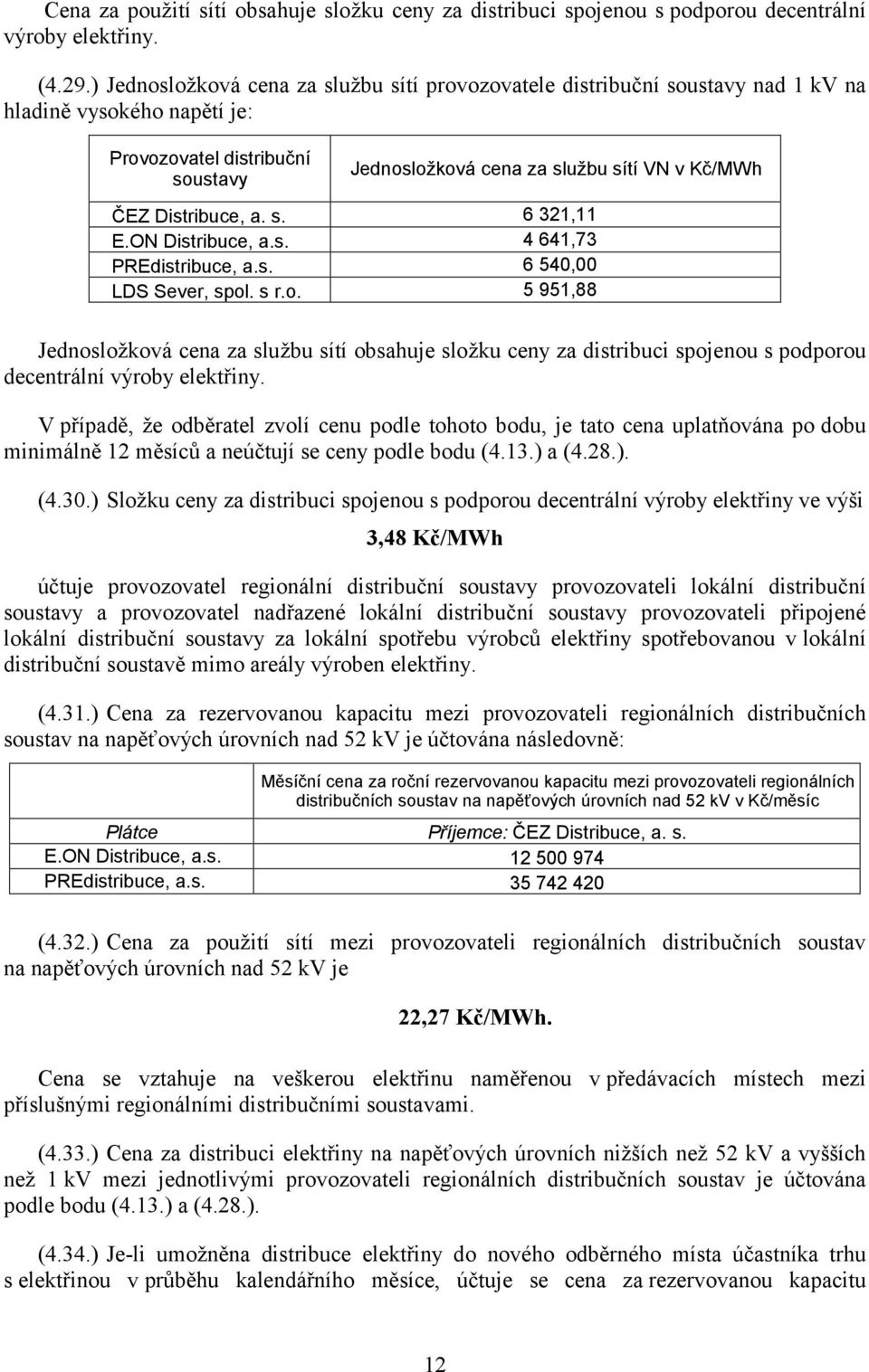 Distribuce, a. s. 6 321,11 E.ON Distribuce, a.s. 4 641,73 PREdistribuce, a.s. 6 540,00 LDS Sever, spol