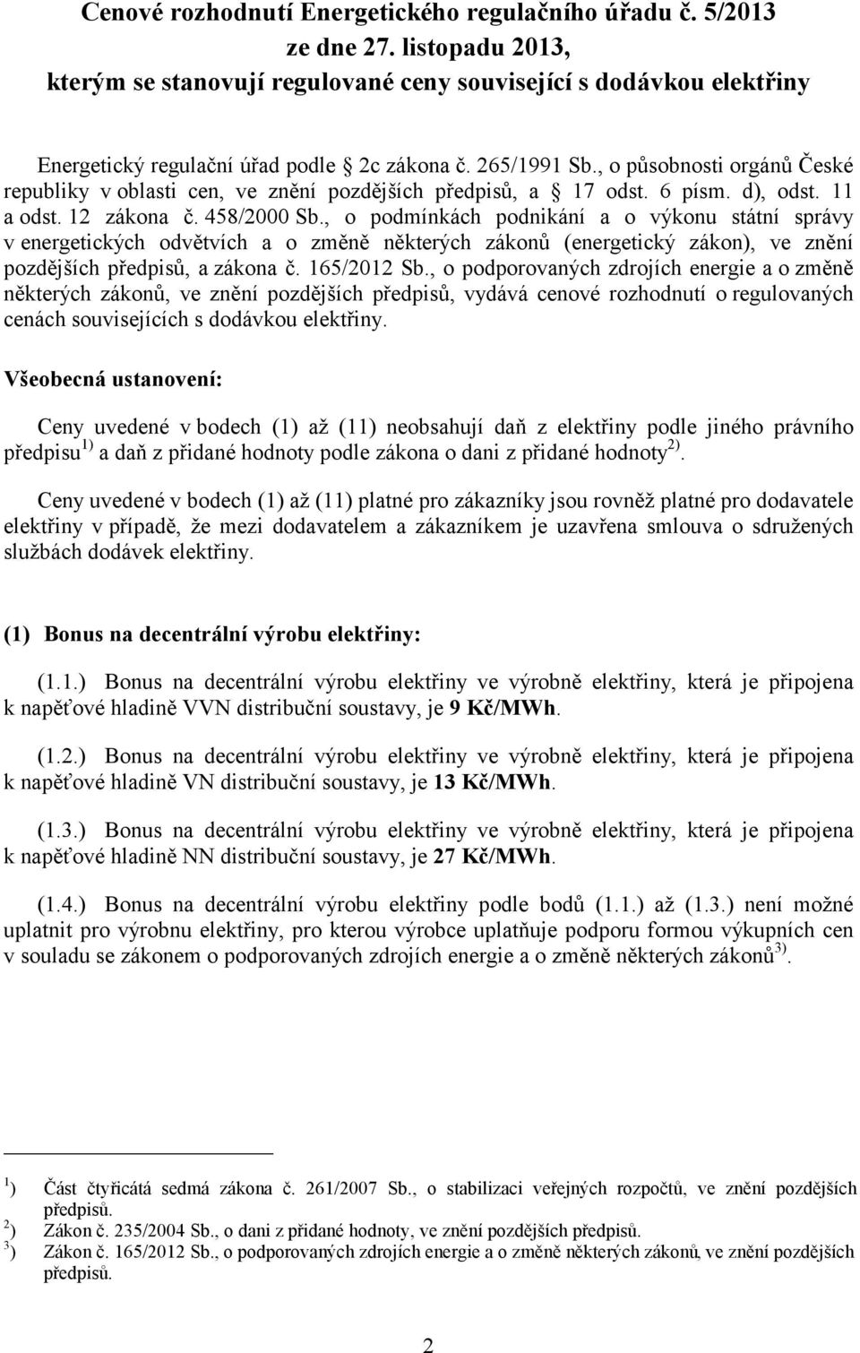 , o působnosti orgánů České republiky voblasti cen, ve znění pozdějších předpisů, a 17 odst. 6 písm. d), odst. 11 a odst. 12 zákona č. 458/2000 Sb.