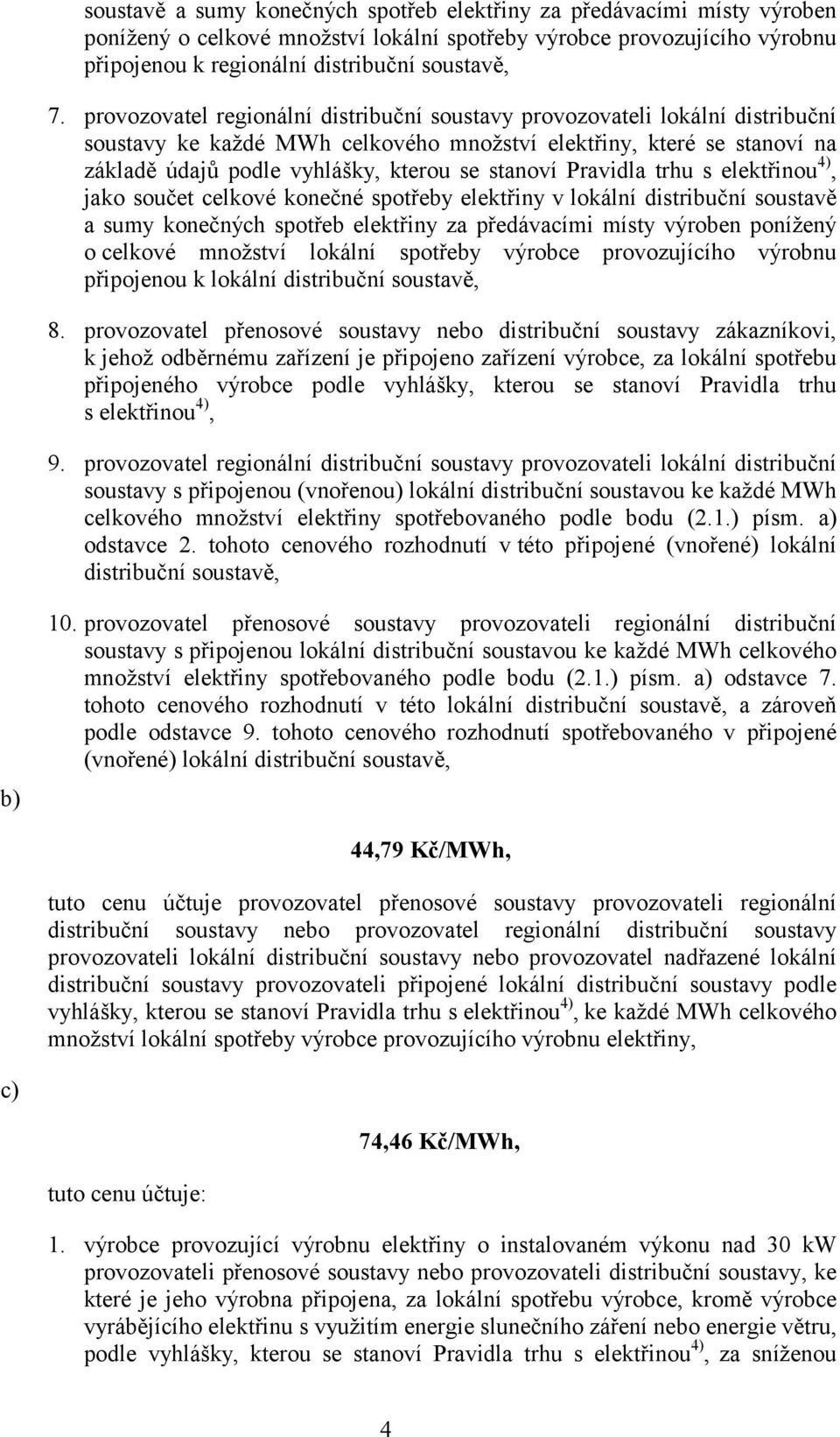 Pravidla trhu s elektřinou 4), jako součet celkové konečné spotřeby elektřiny v lokální distribuční soustavě a sumy konečných spotřeb elektřiny za předávacími místy výroben ponížený o celkové