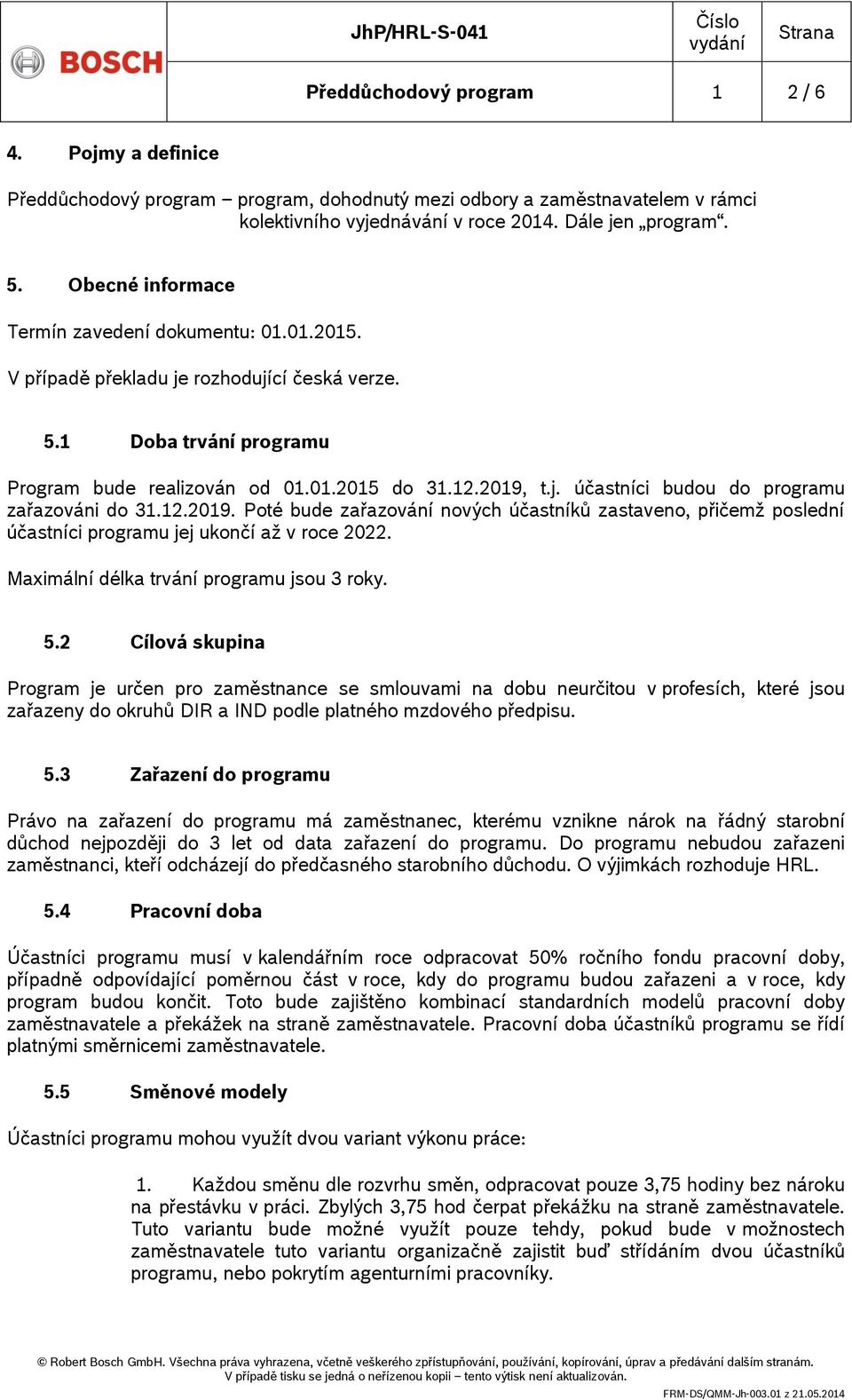 12.2019. Poté bude zařazování nových účastníků zastaveno, přičemž poslední účastníci programu jej ukončí až v roce 2022. Maximální délka trvání programu jsou 3 roky. 5.