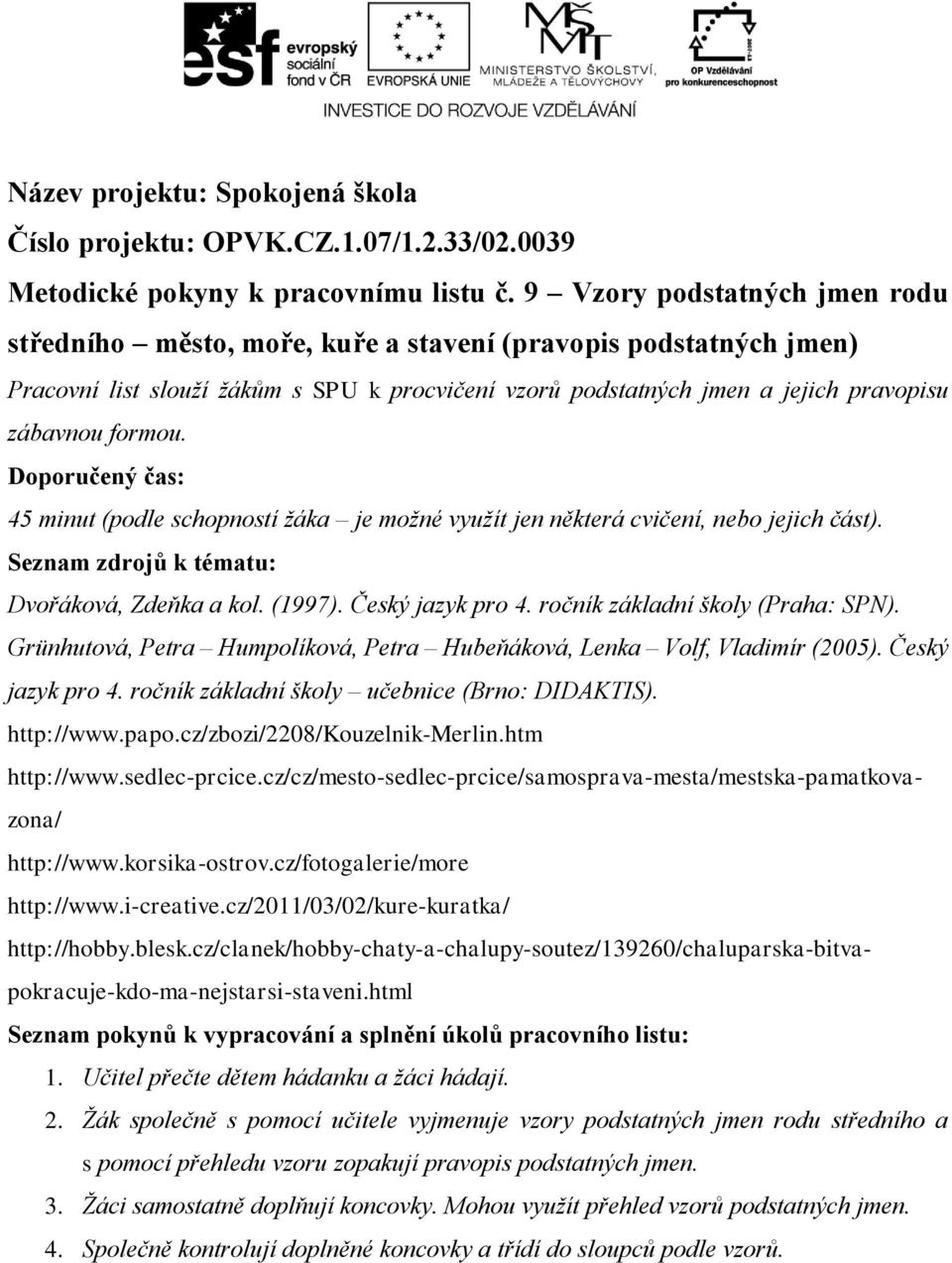 Doporučený čas: 45 minut (podle schopností žáka je možné využít jen některá cvičení, nebo jejich část). Seznam zdrojů k tématu: Dvořáková, Zdeňka a kol. (1997). Český jazyk pro 4.