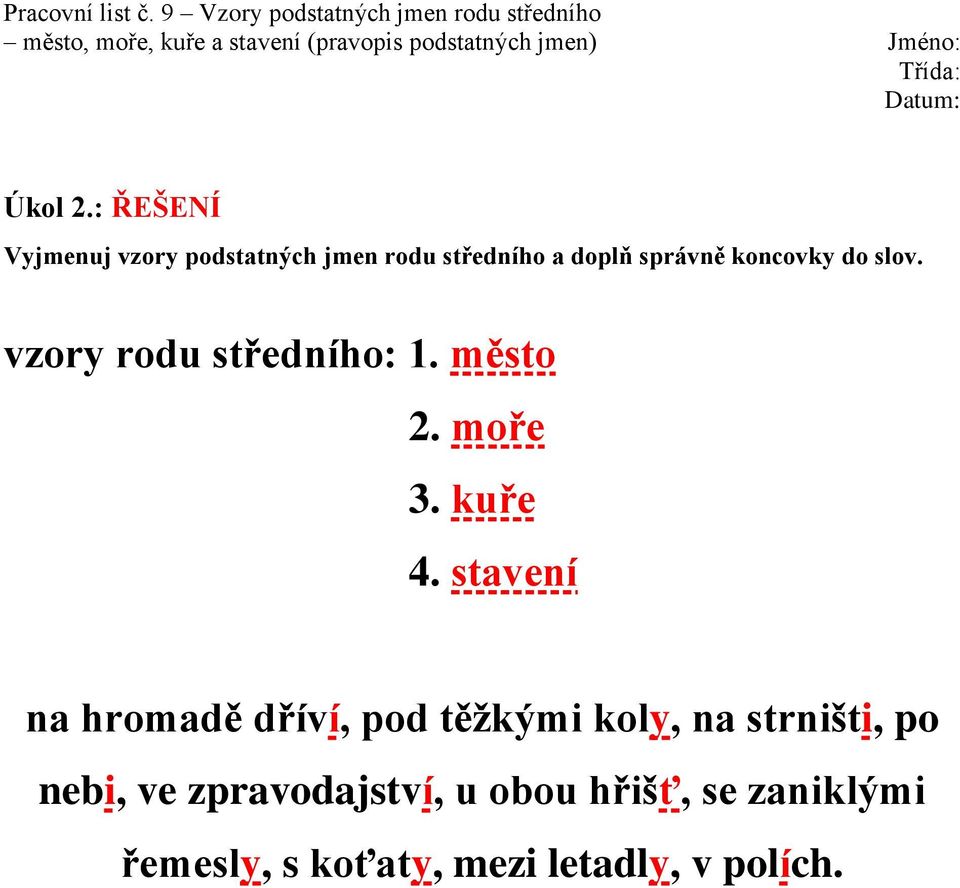 koncovky do slov. vzory rodu středního: 1. město 2. moře 3. kuře 4.