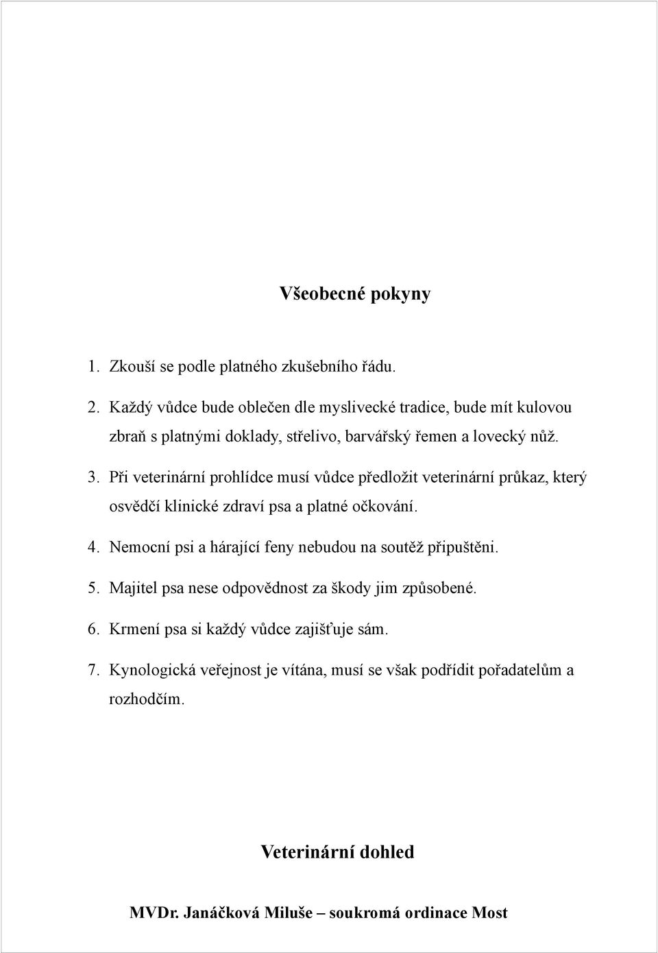 Při veterinární prohlídce musí vůdce předložit veterinární průkaz, který osvědčí klinické zdraví psa a platné očkování. 4.