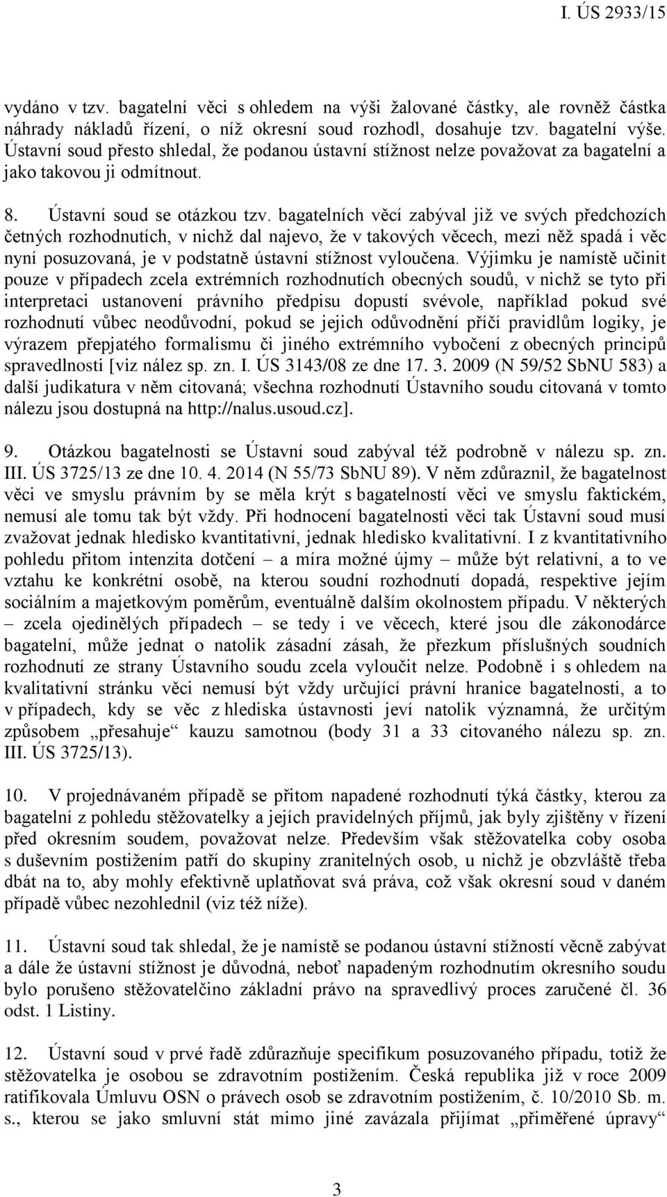 bagatelních věcí zabýval již ve svých předchozích četných rozhodnutích, v nichž dal najevo, že v takových věcech, mezi něž spadá i věc nyní posuzovaná, je v podstatně ústavní stížnost vyloučena.