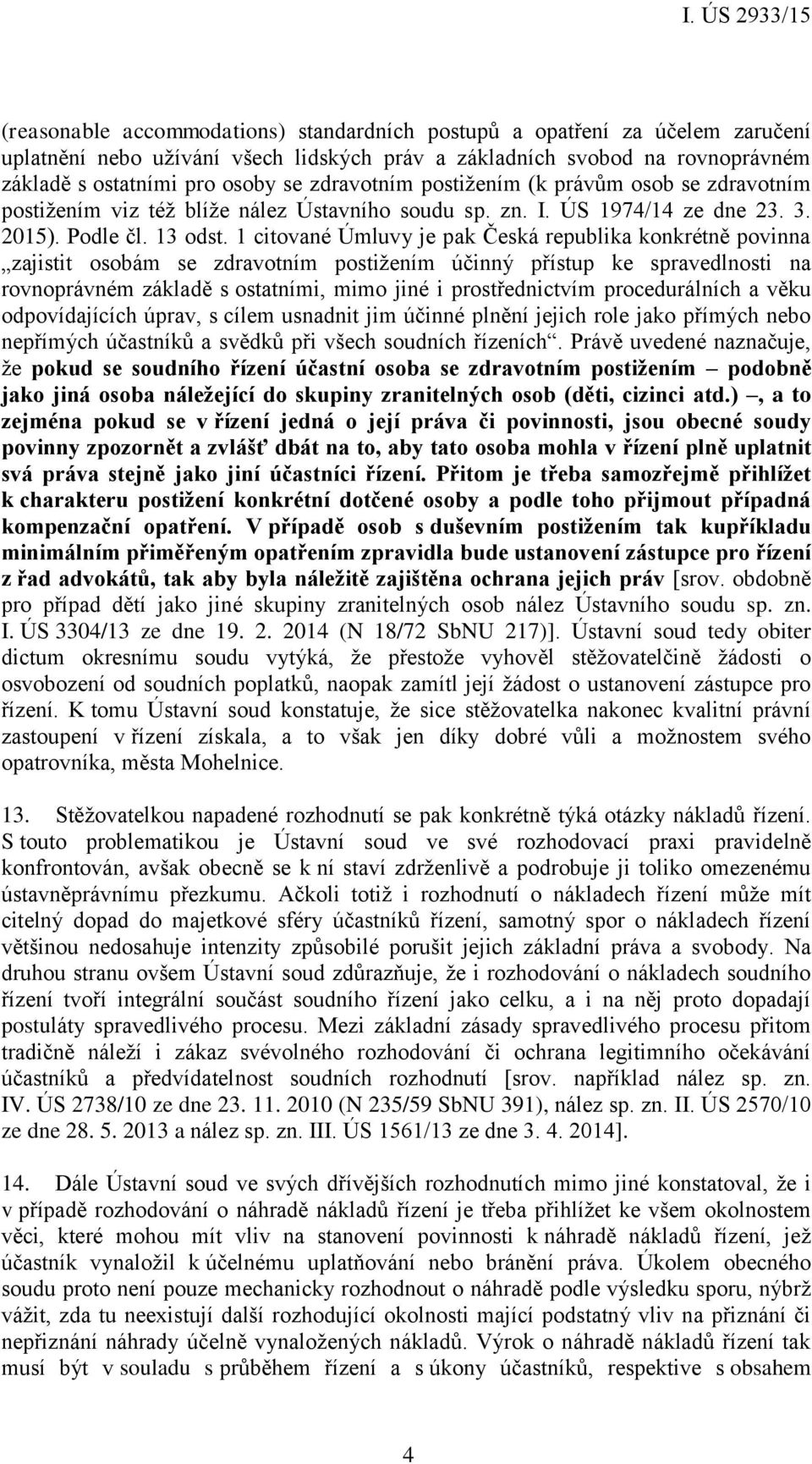 1 citované Úmluvy je pak Česká republika konkrétně povinna zajistit osobám se zdravotním postižením účinný přístup ke spravedlnosti na rovnoprávném základě s ostatními, mimo jiné i prostřednictvím