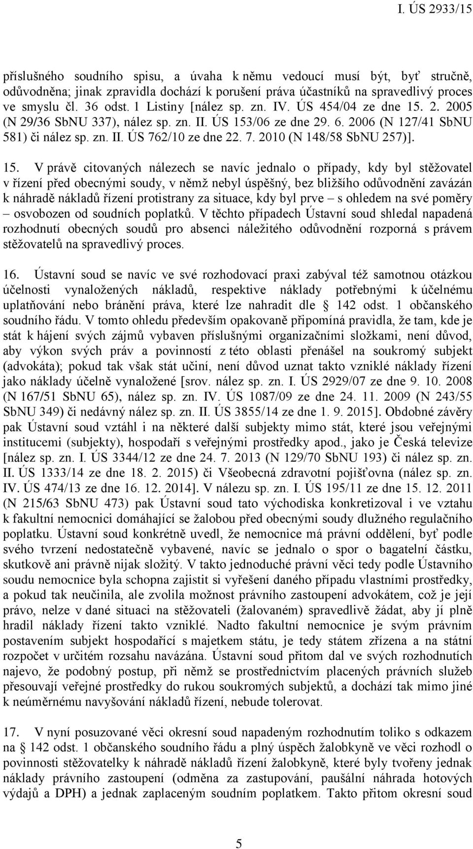 15. V právě citovaných nálezech se navíc jednalo o případy, kdy byl stěžovatel v řízení před obecnými soudy, v němž nebyl úspěšný, bez bližšího odůvodnění zavázán k náhradě nákladů řízení protistrany
