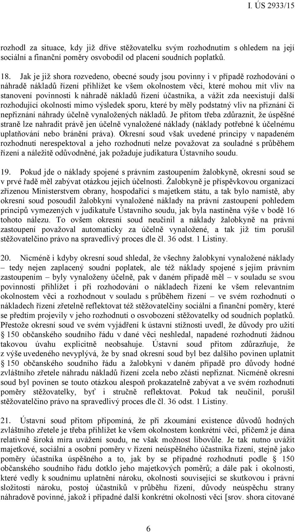 nákladů řízení účastníka, a vážit zda neexistují další rozhodující okolnosti mimo výsledek sporu, které by měly podstatný vliv na přiznání či nepřiznání náhrady účelně vynaložených nákladů.