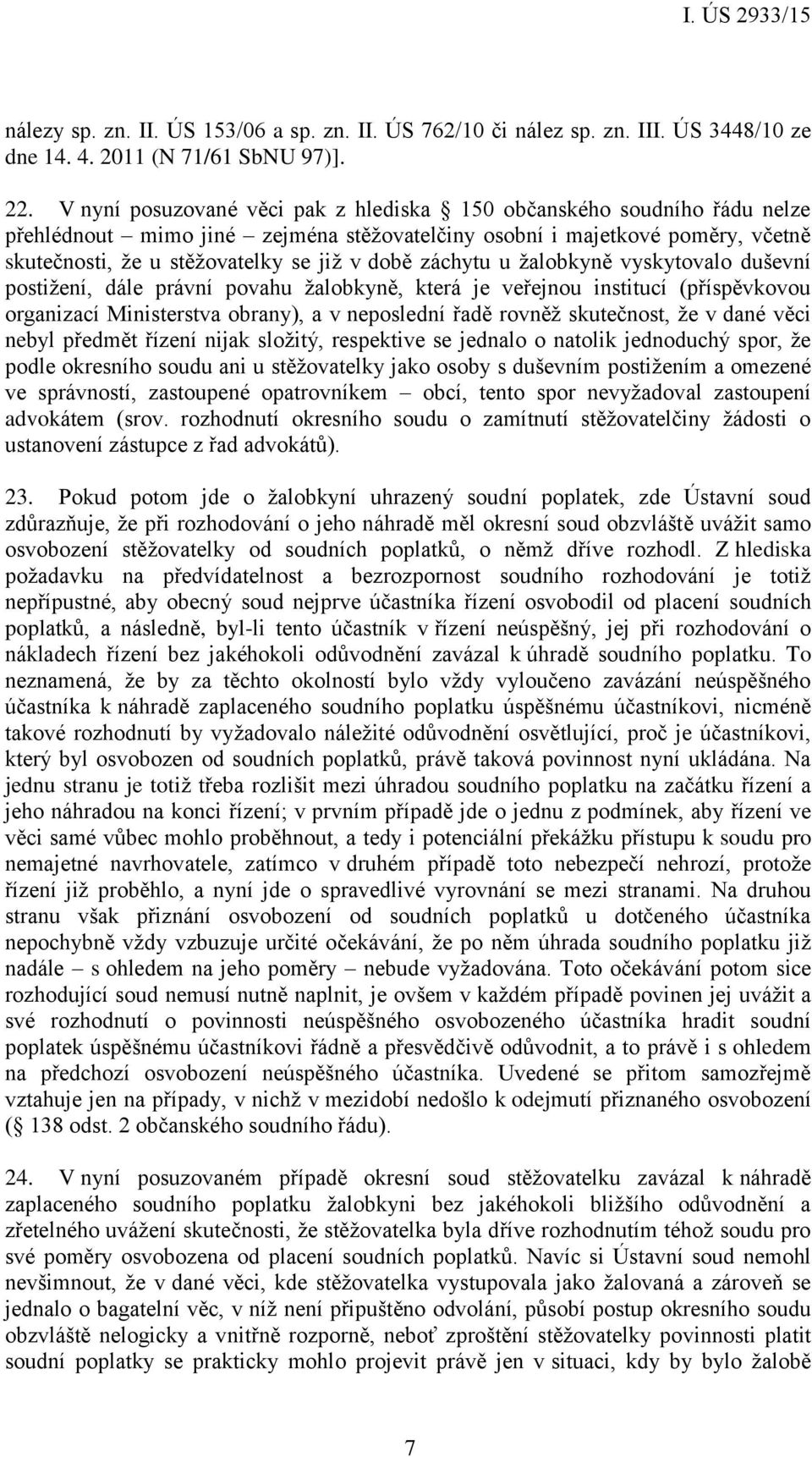 záchytu u žalobkyně vyskytovalo duševní postižení, dále právní povahu žalobkyně, která je veřejnou institucí (příspěvkovou organizací Ministerstva obrany), a v neposlední řadě rovněž skutečnost, že v
