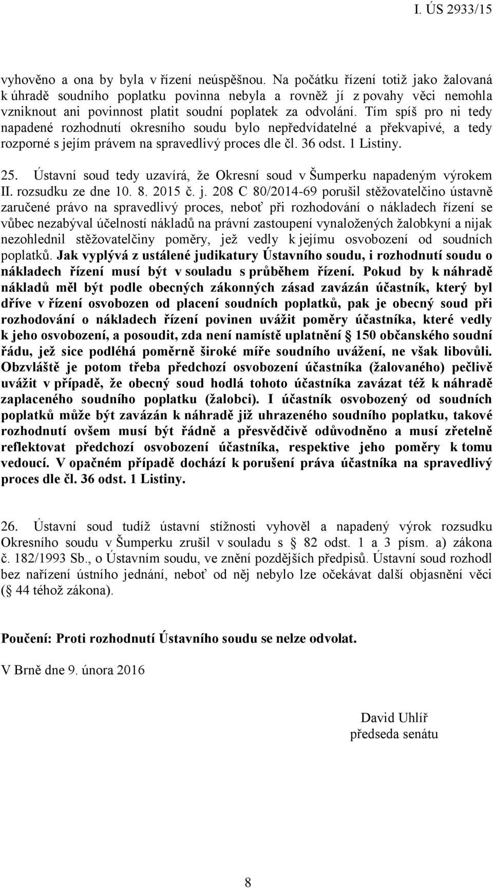 Tím spíš pro ni tedy napadené rozhodnutí okresního soudu bylo nepředvídatelné a překvapivé, a tedy rozporné s jejím právem na spravedlivý proces dle čl. 36 odst. 1 Listiny. 25.