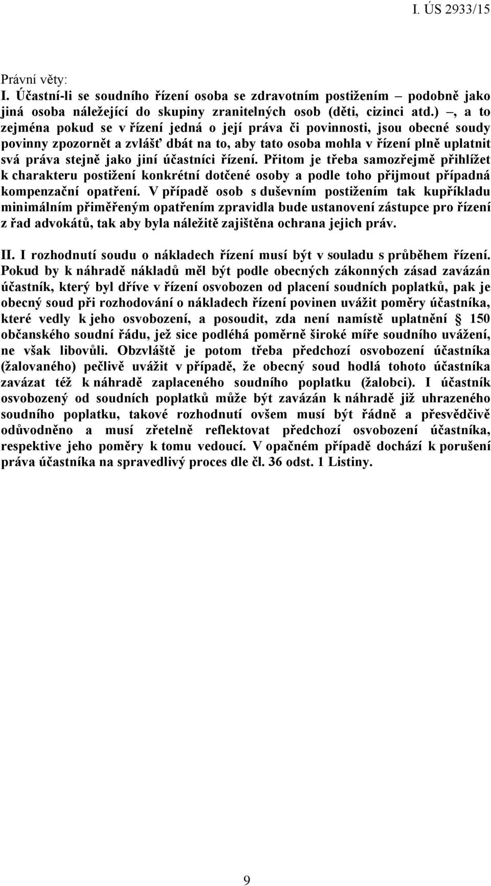 účastníci řízení. Přitom je třeba samozřejmě přihlížet k charakteru postižení konkrétní dotčené osoby a podle toho přijmout případná kompenzační opatření.