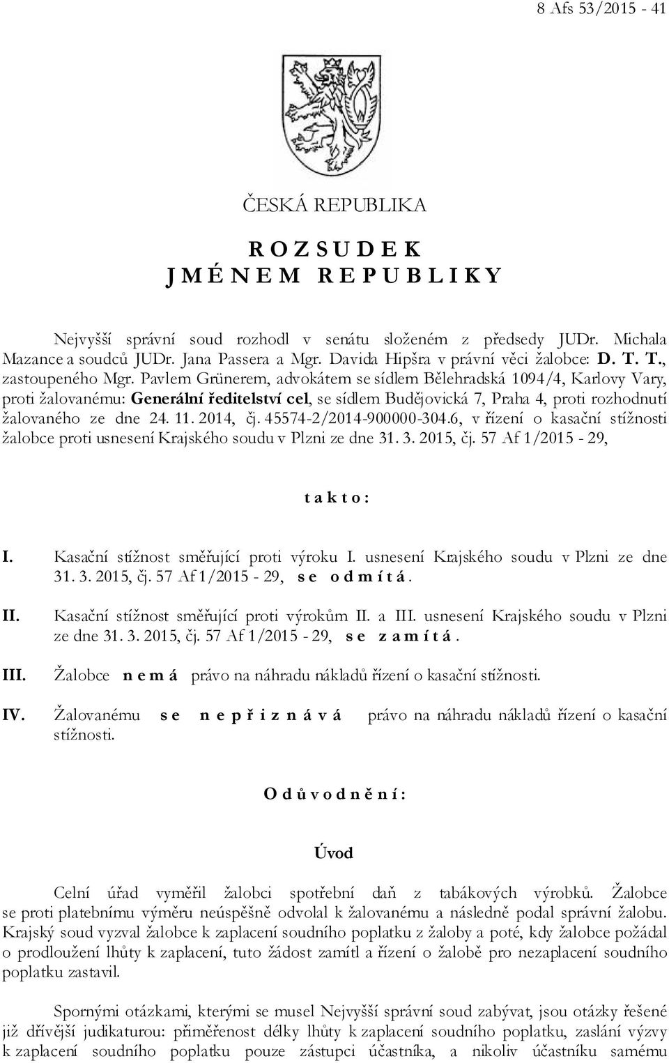 Pavlem Grünerem, advokátem se sídlem Bělehradská 1094/4, Karlovy Vary, proti žalovanému: Generální ředitelství cel, se sídlem Budějovická 7, Praha 4, proti rozhodnutí žalovaného ze dne 24. 11.