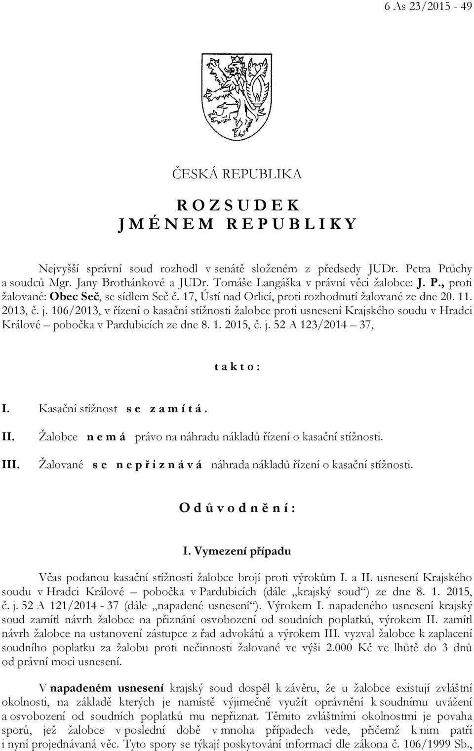 106/2013, v řízení o kasační stížnosti žalobce proti usnesení Krajského soudu v Hradci Králové pobočka v Pardubicích ze dne 8. 1. 2015, č. j. 52 A 123/2014 37, t a k t o : I.