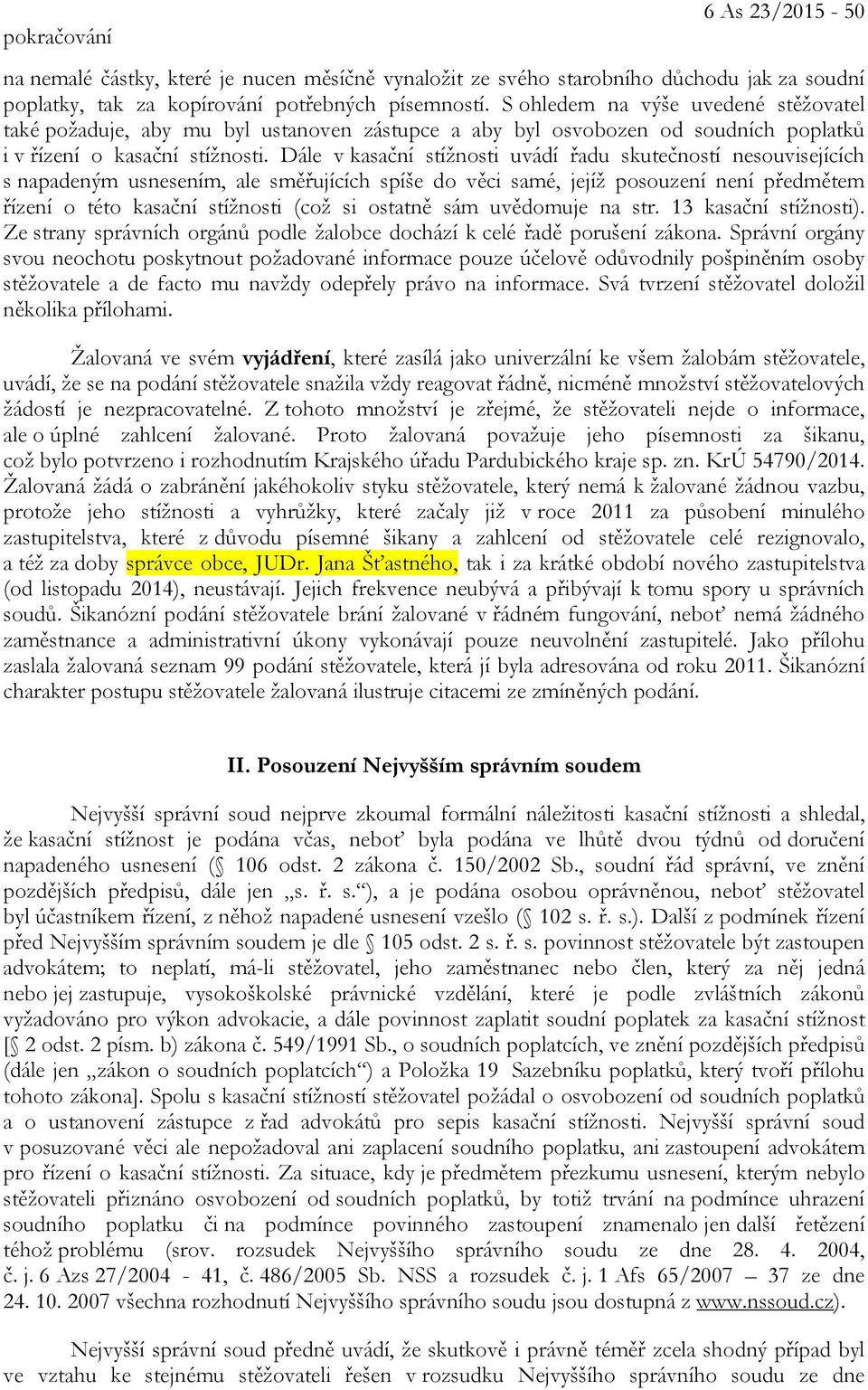 Dále v kasační stížnosti uvádí řadu skutečností nesouvisejících s napadeným usnesením, ale směřujících spíše do věci samé, jejíž posouzení není předmětem řízení o této kasační stížnosti (což si