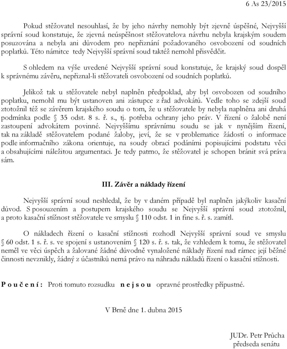 S ohledem na výše uvedené Nejvyšší správní soud konstatuje, že krajský soud dospěl k správnému závěru, nepřiznal-li stěžovateli osvobození od soudních poplatků.