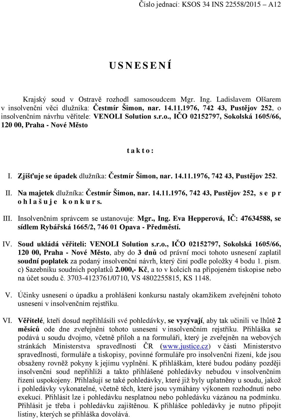 Zjišťuje se úpadek dlužníka: Čestmír Šimon, nar. 14.11.1976, 742 43, Pustějov 252. II. Na majetek dlužníka: Čestmír Šimon, nar. 14.11.1976, 742 43, Pustějov 252, s e p r o h l a š u j e k o n k u r s.