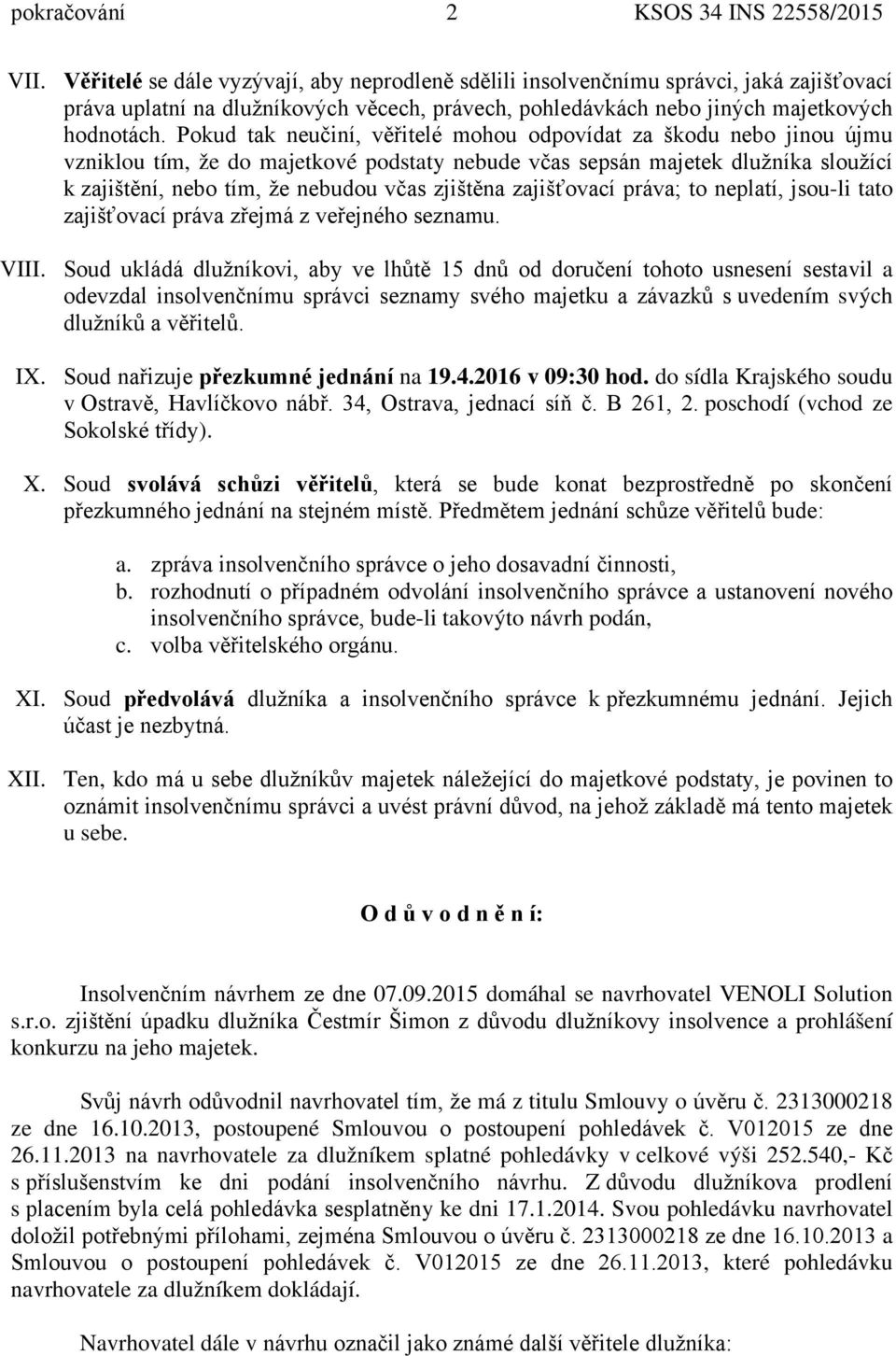 Pokud tak neučiní, věřitelé mohou odpovídat za škodu nebo jinou újmu vzniklou tím, že do majetkové podstaty nebude včas sepsán majetek dlužníka sloužící k zajištění, nebo tím, že nebudou včas