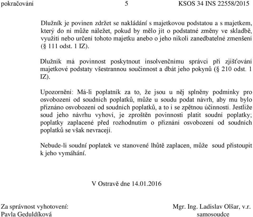 1 Dlužník má povinnost poskytnout insolvenčnímu správci při zjišťování majetkové podstaty všestrannou součinnost a dbát jeho pokynů ( 210 odst.